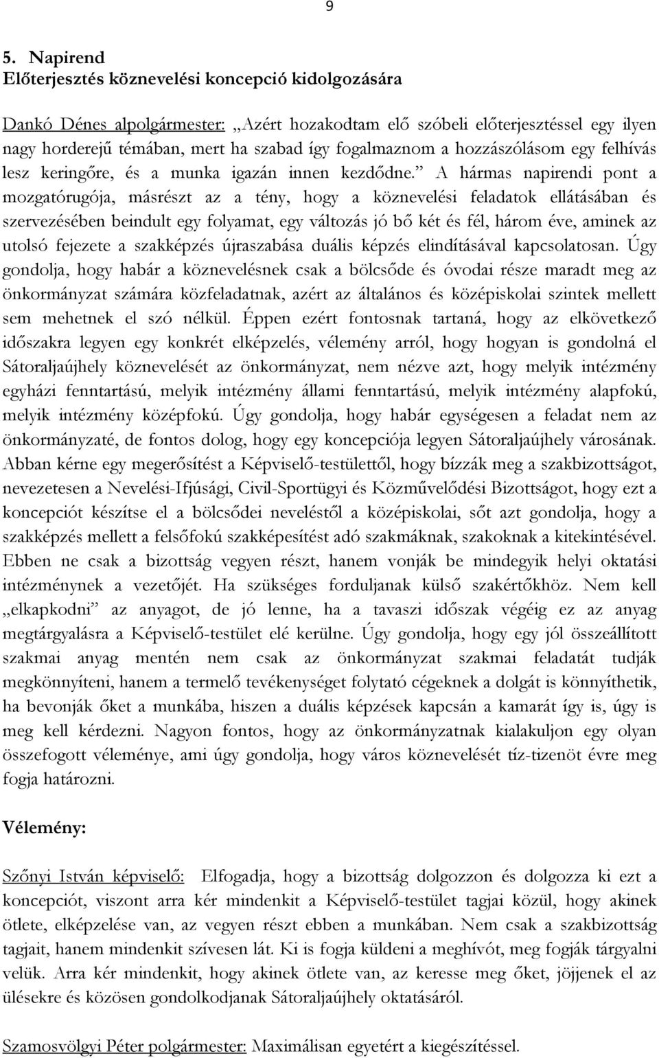 A hármas napirendi pont a mozgatórugója, másrészt az a tény, hogy a köznevelési feladatok ellátásában és szervezésében beindult egy folyamat, egy változás jó bő két és fél, három éve, aminek az