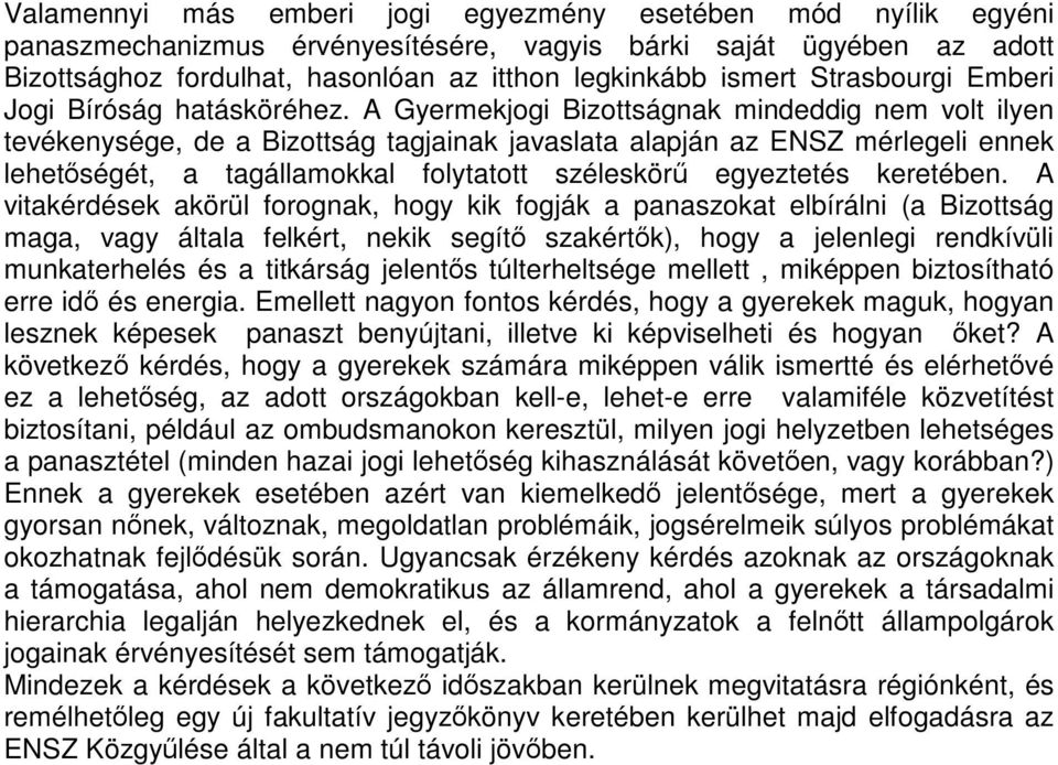 A Gyermekjogi Bizottságnak mindeddig nem volt ilyen tevékenysége, de a Bizottság tagjainak javaslata alapján az ENSZ mérlegeli ennek lehetőségét, a tagállamokkal folytatott széleskörű egyeztetés