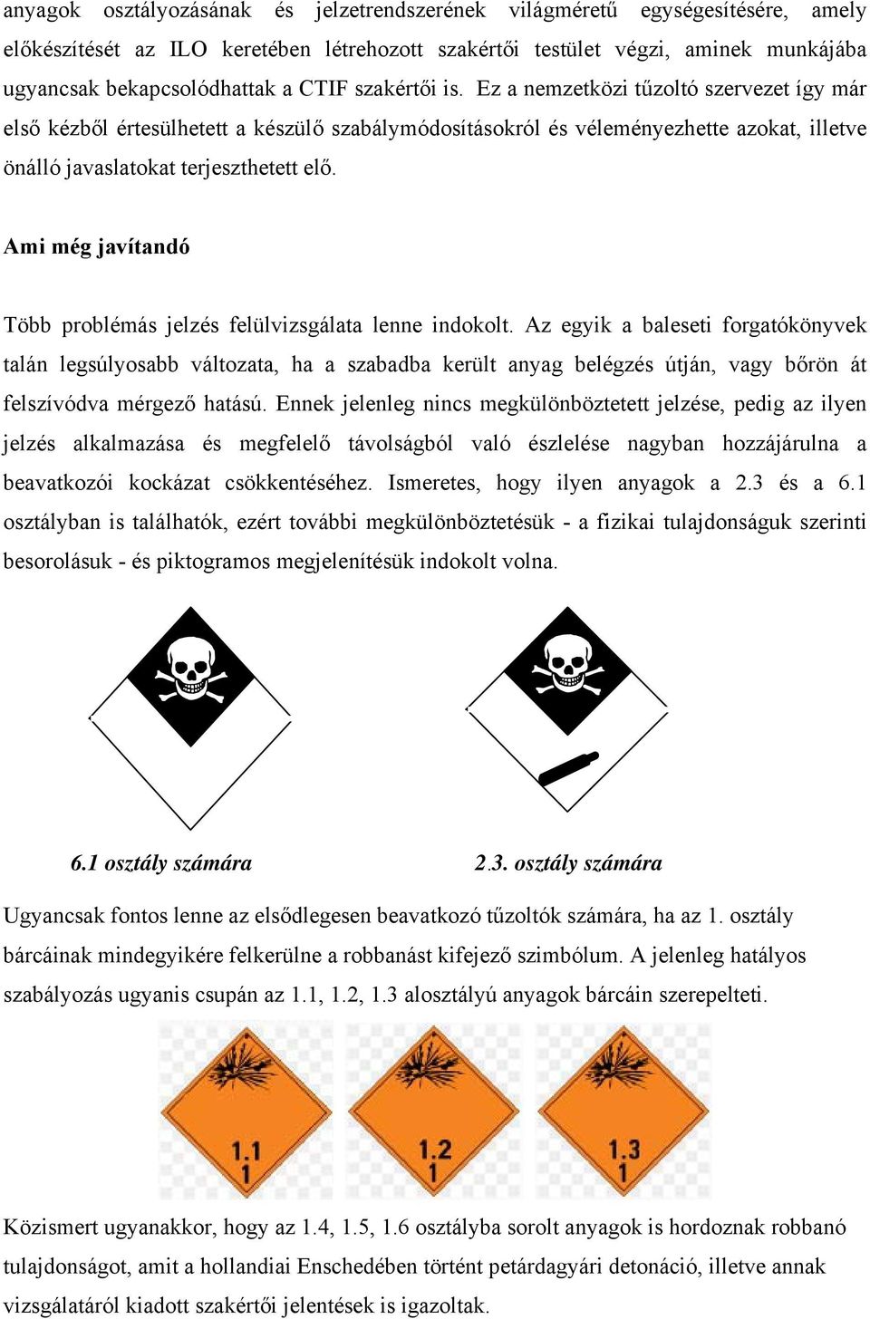 Ami még javítandó Több problémás jelzés felülvizsgálata lenne indokolt.