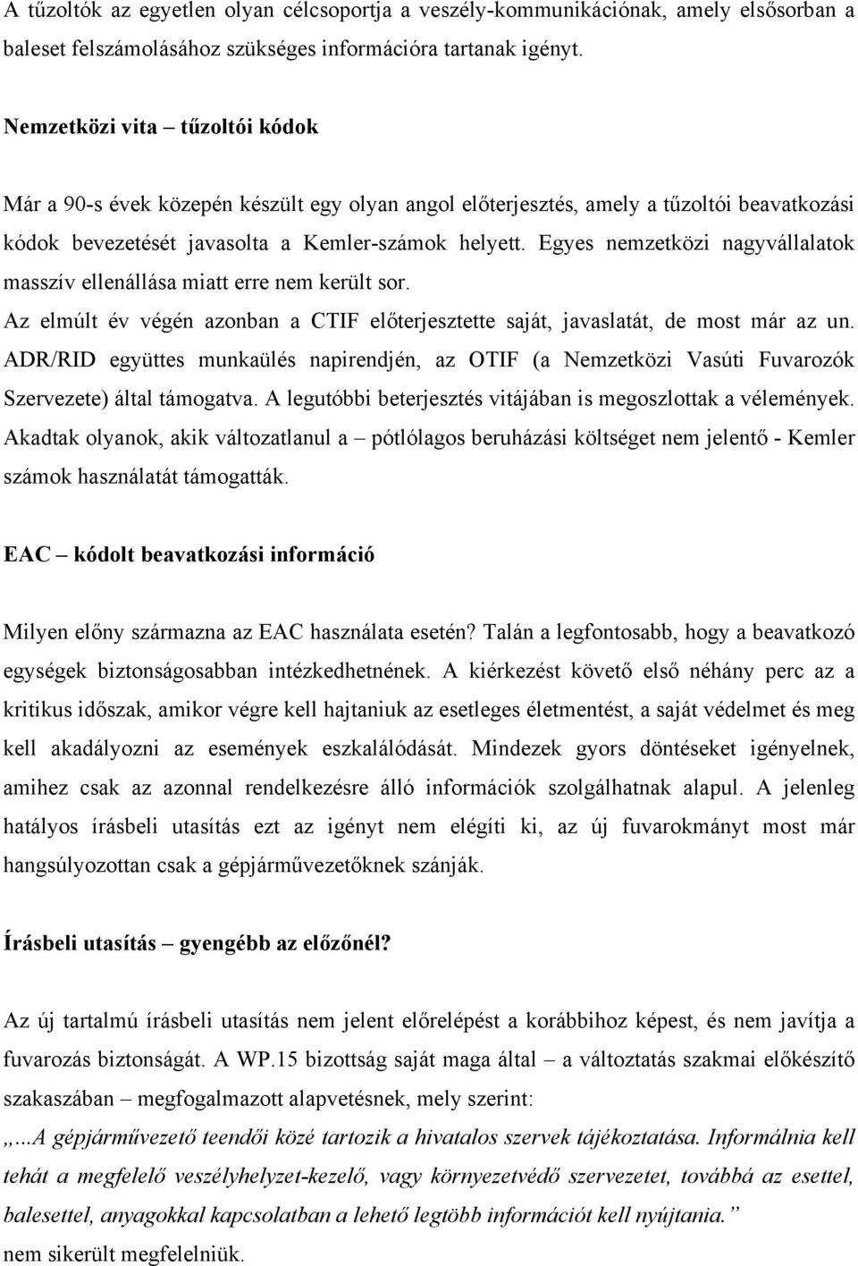 Egyes nemzetközi nagyvállalatok masszív ellenállása miatt erre nem került sor. Az elmúlt év végén azonban a CTIF előterjesztette saját, javaslatát, de most már az un.