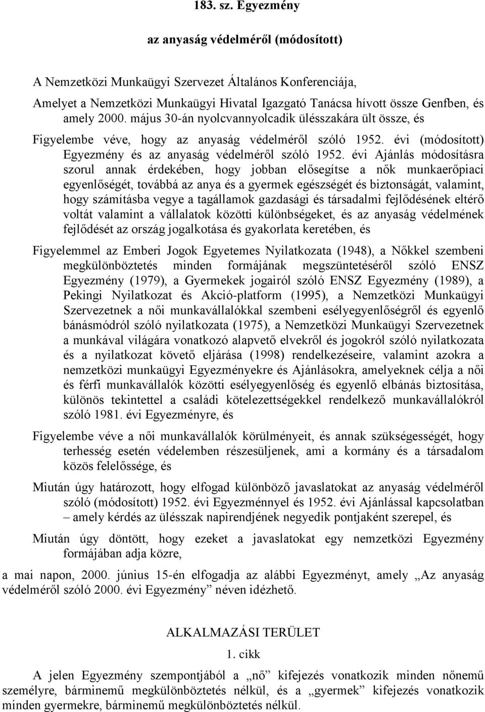 május 30-án nyolcvannyolcadik ülésszakára ült össze, és Figyelembe véve, hogy az anyaság védelméről szóló 1952. évi (módosított) Egyezmény és az anyaság védelméről szóló 1952.