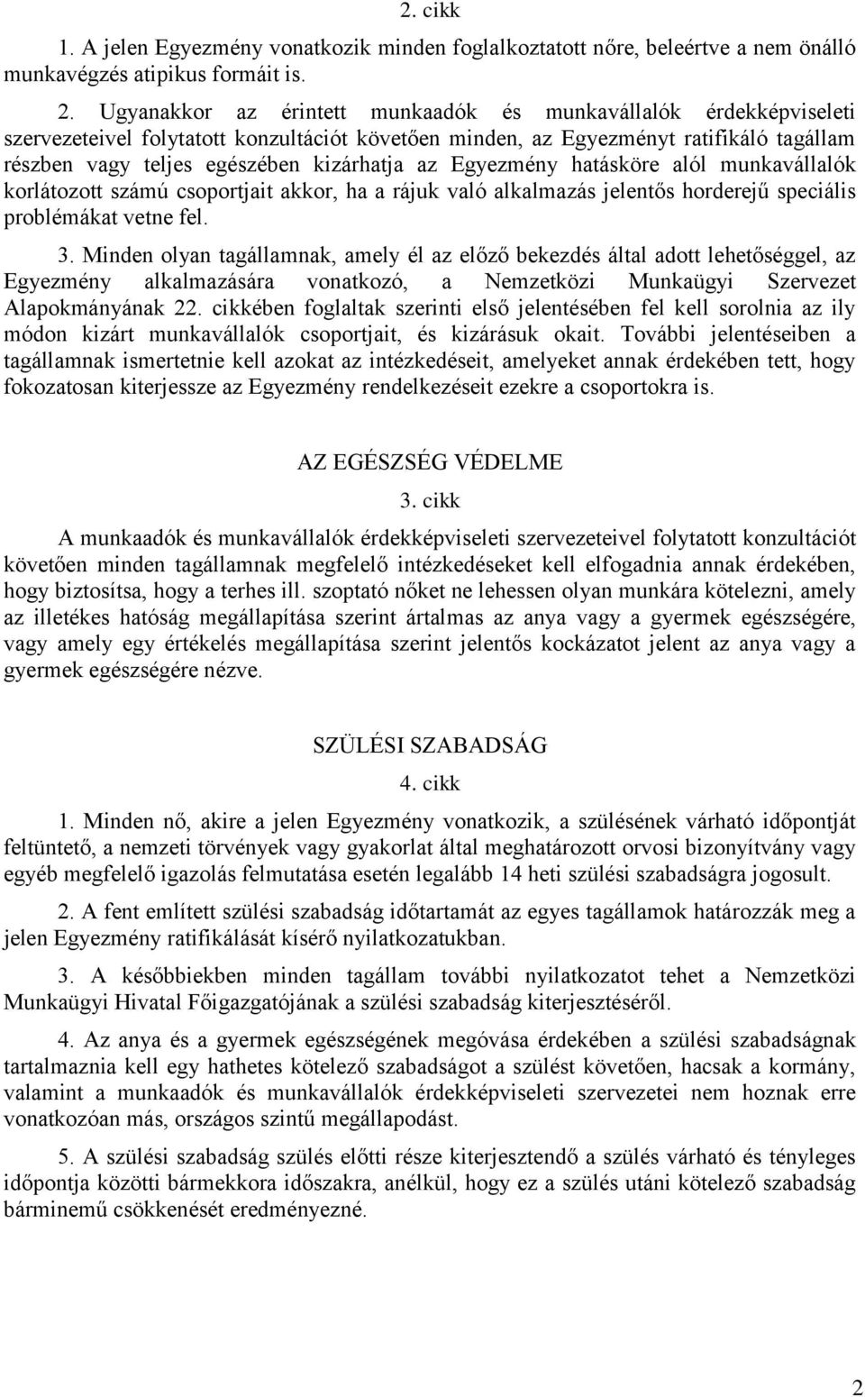 az Egyezmény hatásköre alól munkavállalók korlátozott számú csoportjait akkor, ha a rájuk való alkalmazás jelentős horderejű speciális problémákat vetne fel. 3.