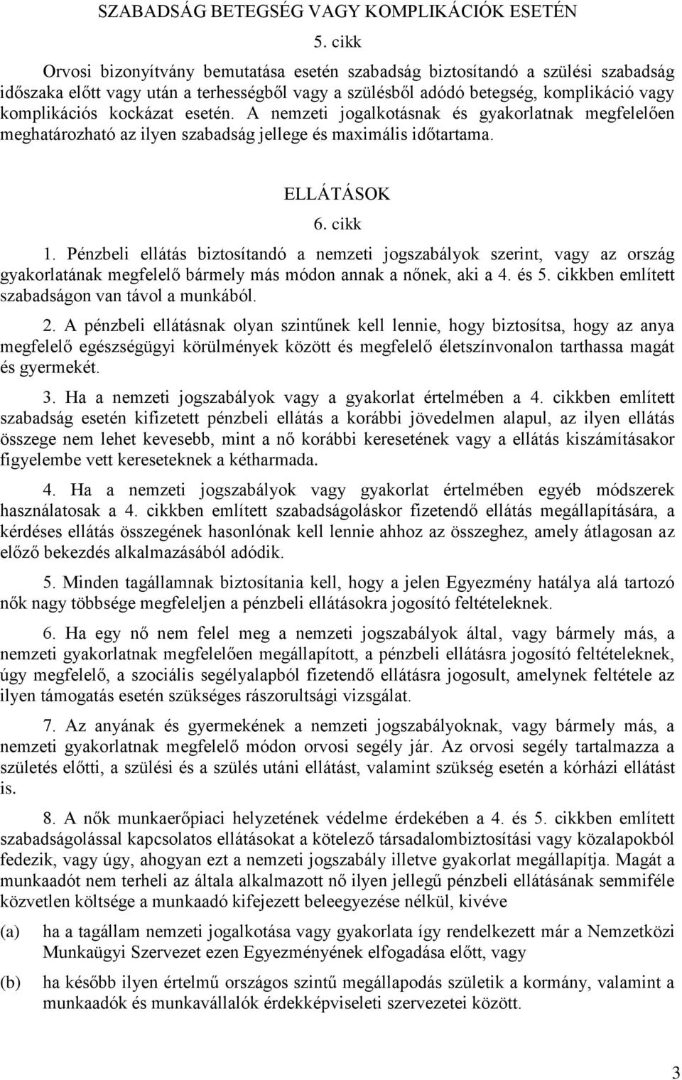 esetén. A nemzeti jogalkotásnak és gyakorlatnak megfelelően meghatározható az ilyen szabadság jellege és maximális időtartama. ELLÁTÁSOK 6. cikk 1.