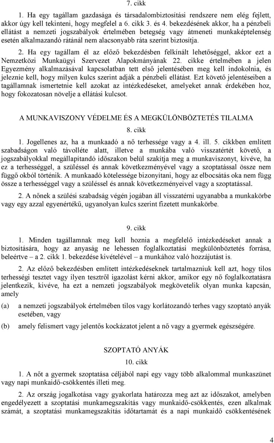 Ha egy tagállam él az előző bekezdésben felkínált lehetőséggel, akkor ezt a Nemzetközi Munkaügyi Szervezet Alapokmányának 22.