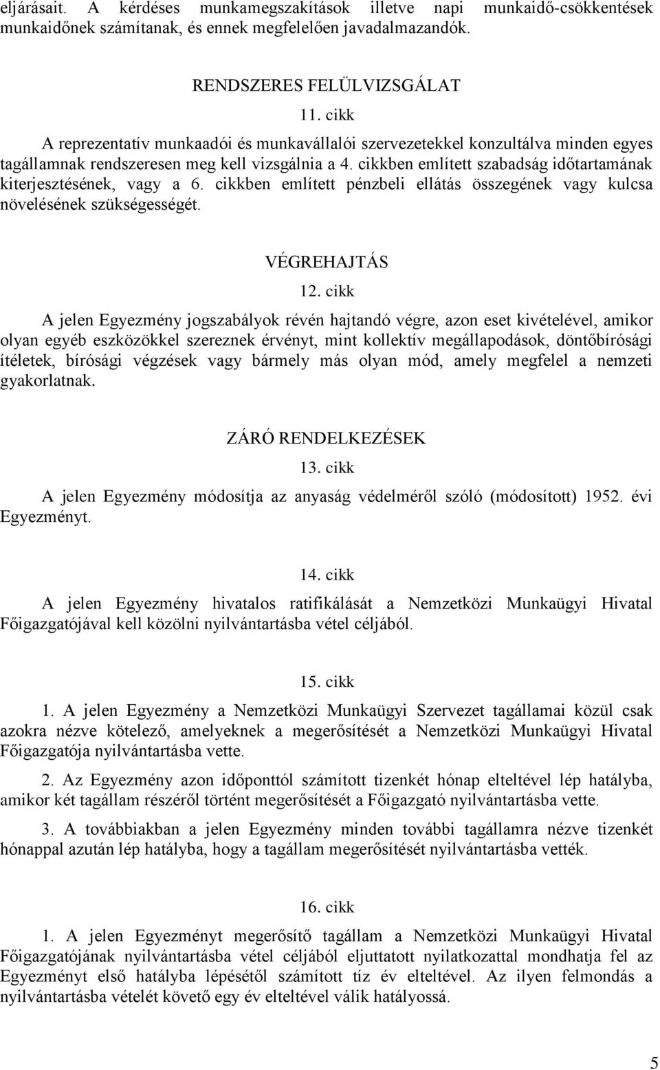 cikkben említett szabadság időtartamának kiterjesztésének, vagy a 6. cikkben említett pénzbeli ellátás összegének vagy kulcsa növelésének szükségességét. VÉGREHAJTÁS 12.