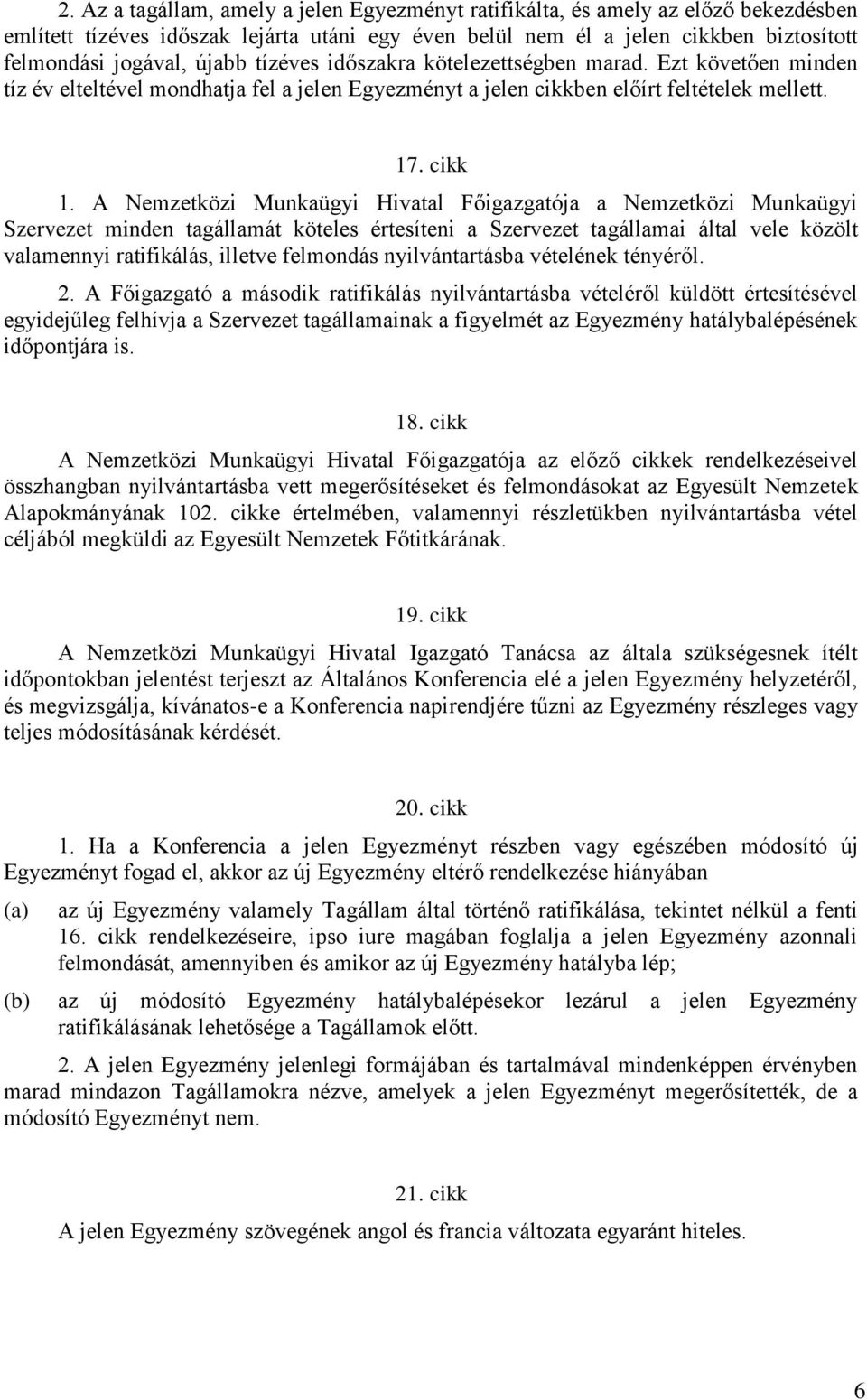A Nemzetközi Munkaügyi Hivatal Főigazgatója a Nemzetközi Munkaügyi Szervezet minden tagállamát köteles értesíteni a Szervezet tagállamai által vele közölt valamennyi ratifikálás, illetve felmondás