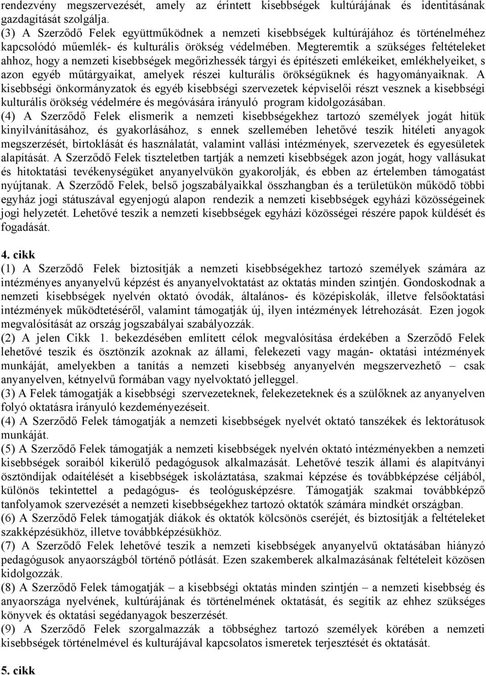 Megteremtik a szükséges feltételeket ahhoz, hogy a nemzeti kisebbségek megőrizhessék tárgyi és építészeti emlékeiket, emlékhelyeiket, s azon egyéb műtárgyaikat, amelyek részei kulturális örökségüknek