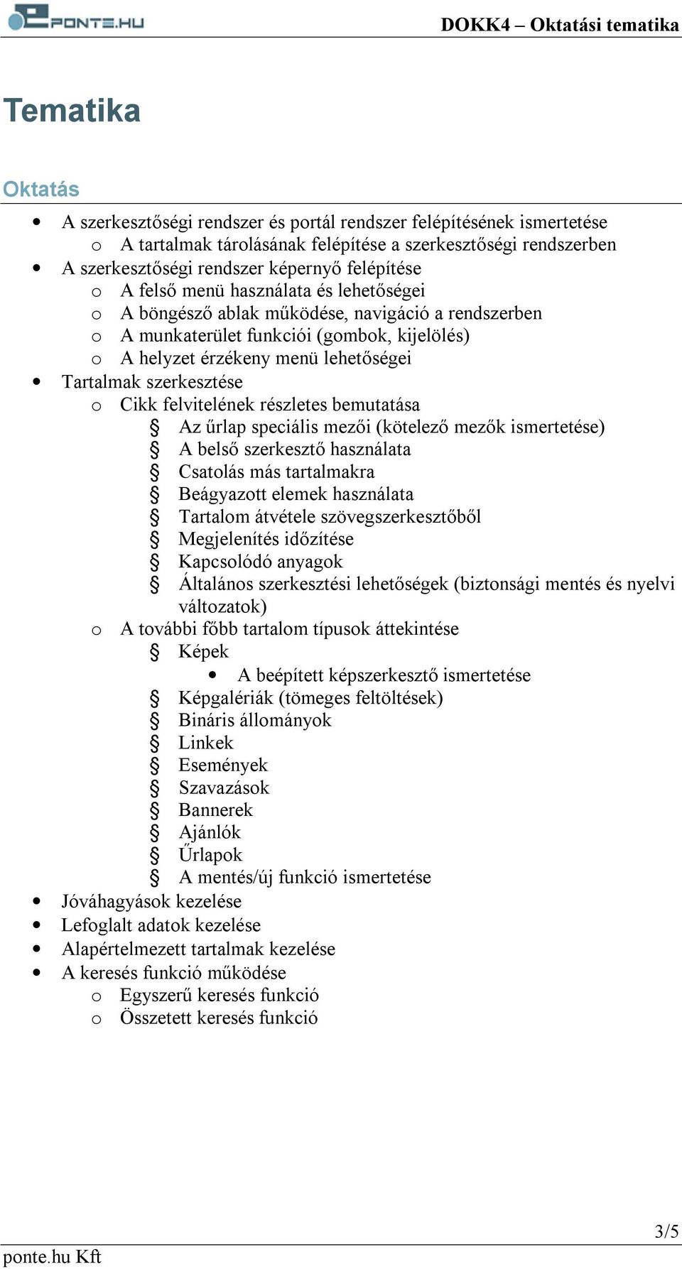 szerkesztése o Cikk felvitelének részletes bemutatása Az űrlap speciális mezői (kötelező mezők ismertetése) A belső szerkesztő használata Csatolás más tartalmakra Beágyazott elemek használata