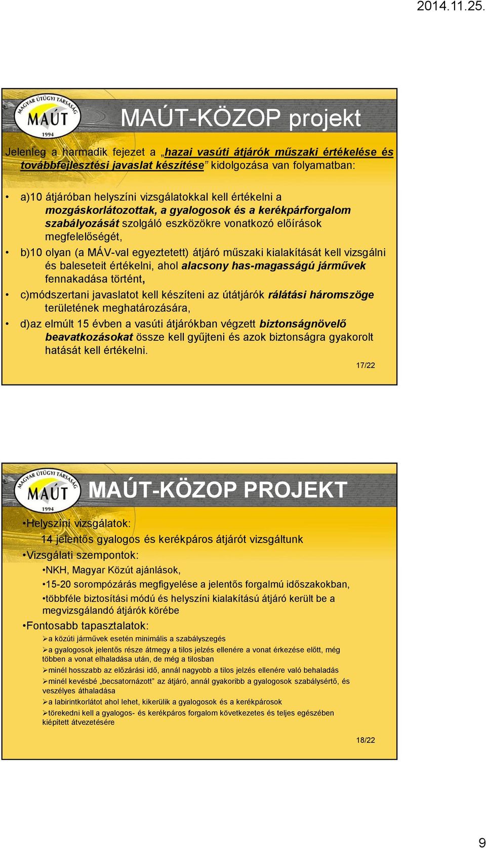 kialakítását kell vizsgálni és baleseteit értékelni, ahol alacsony has-magasságú járművek fennakadása történt, c)módszertani javaslatot kell készíteni az útátjárók rálátási háromszöge területének