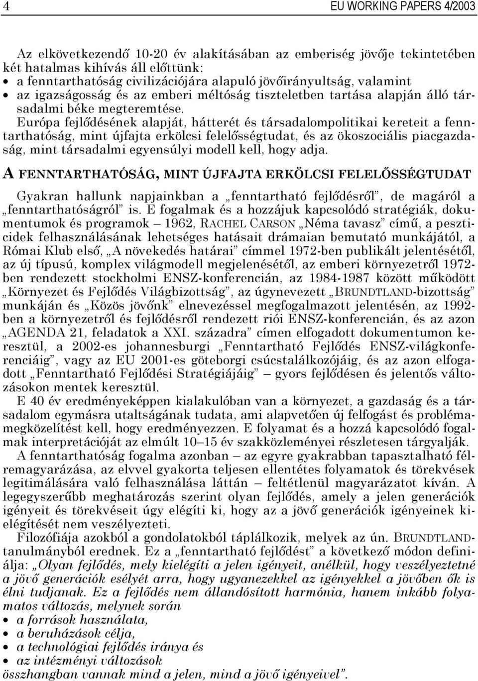 Európa fejlődésének alapját, hátterét és társadalompolitikai kereteit a fenntarthatóság, mint újfajta erkölcsi felelősségtudat, és az ökoszociális piacgazdaság, mint társadalmi egyensúlyi modell