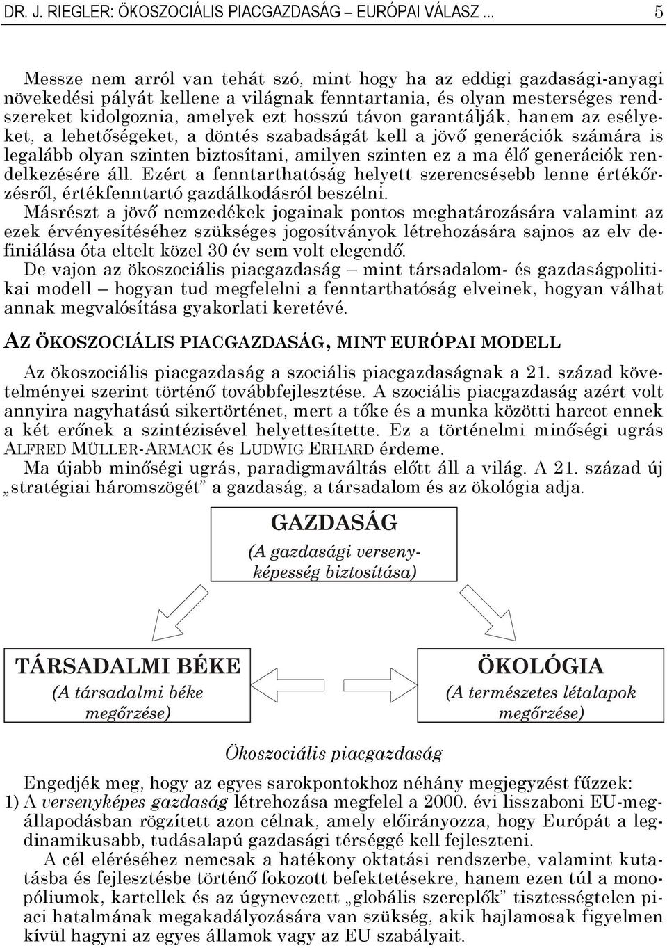 garantálják, hanem az esélyeket, a lehetőségeket, a döntés szabadságát kell a jövő generációk számára is legalább olyan szinten biztosítani, amilyen szinten ez a ma élő generációk rendelkezésére áll.