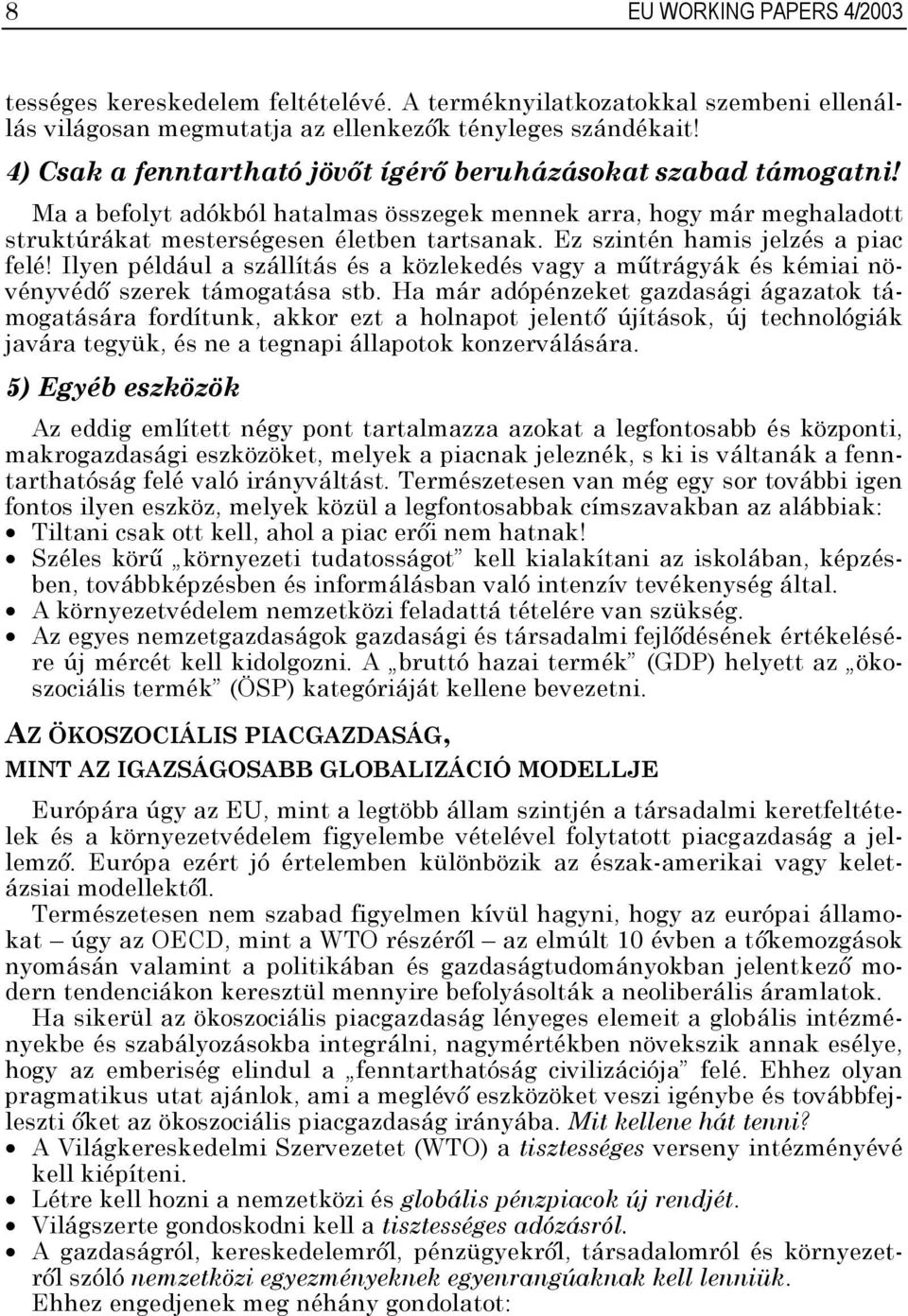 Ez szintén hamis jelzés a piac felé! Ilyen például a szállítás és a közlekedés vagy a műtrágyák és kémiai növényvédő szerek támogatása stb.