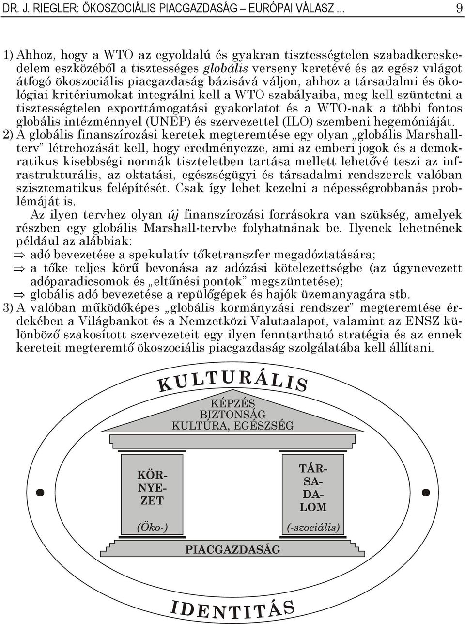 váljon, ahhoz a társadalmi és ökológiai kritériumokat integrálni kell a WTO szabályaiba, meg kell szüntetni a tisztességtelen exporttámogatási gyakorlatot és a WTO-nak a többi fontos globális