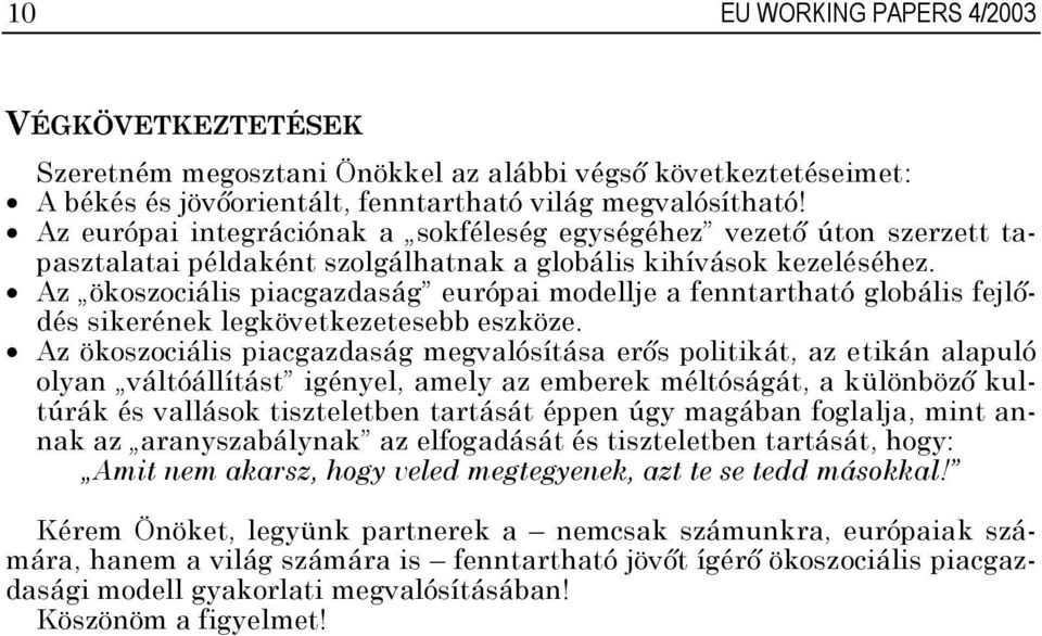 Az ökoszociális piacgazdaság európai modellje a fenntartható globális fejlődés sikerének legkövetkezetesebb eszköze.