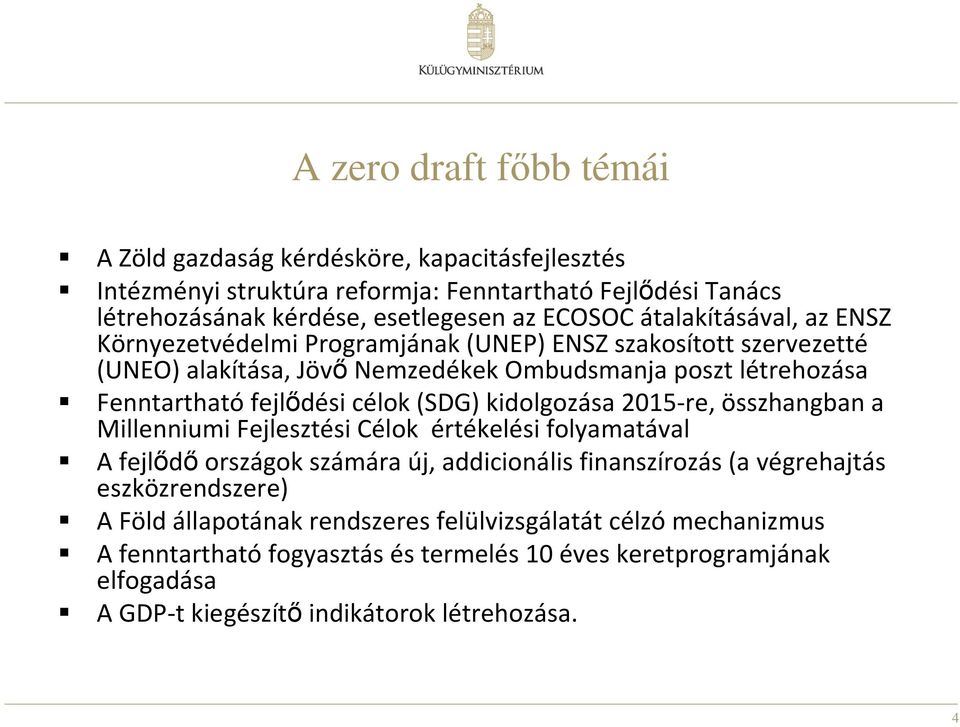 (SDG) kidolgozása 2015-re, összhangban a Millenniumi Fejlesztési Célok értékelési folyamatával A fejlıdıországok számára új, addicionális finanszírozás (a végrehajtás