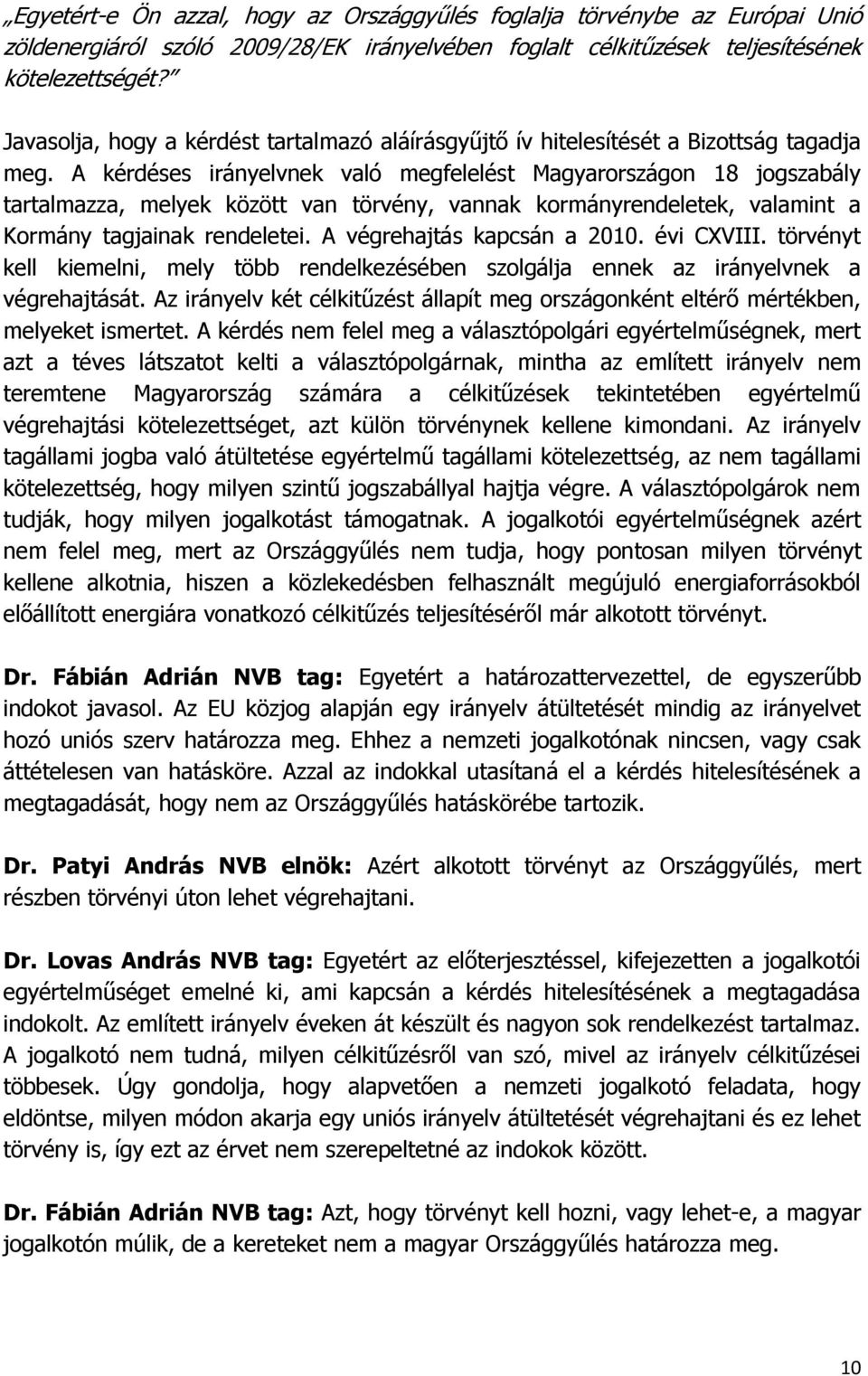 A kérdéses irányelvnek való megfelelést Magyarországon 18 jogszabály tartalmazza, melyek között van törvény, vannak kormányrendeletek, valamint a Kormány tagjainak rendeletei.