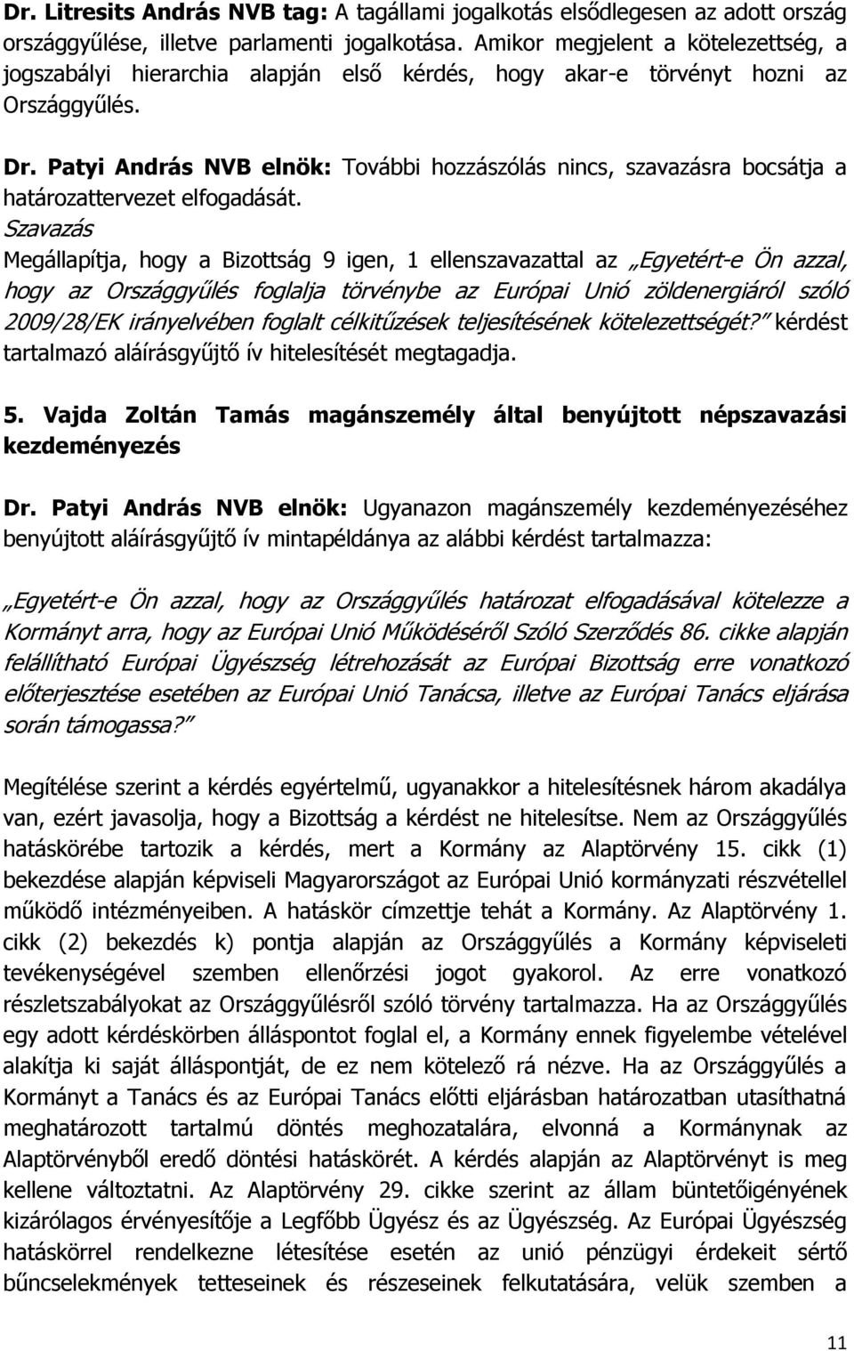 Patyi András NVB elnök: További hozzászólás nincs, szavazásra bocsátja a határozattervezet elfogadását.