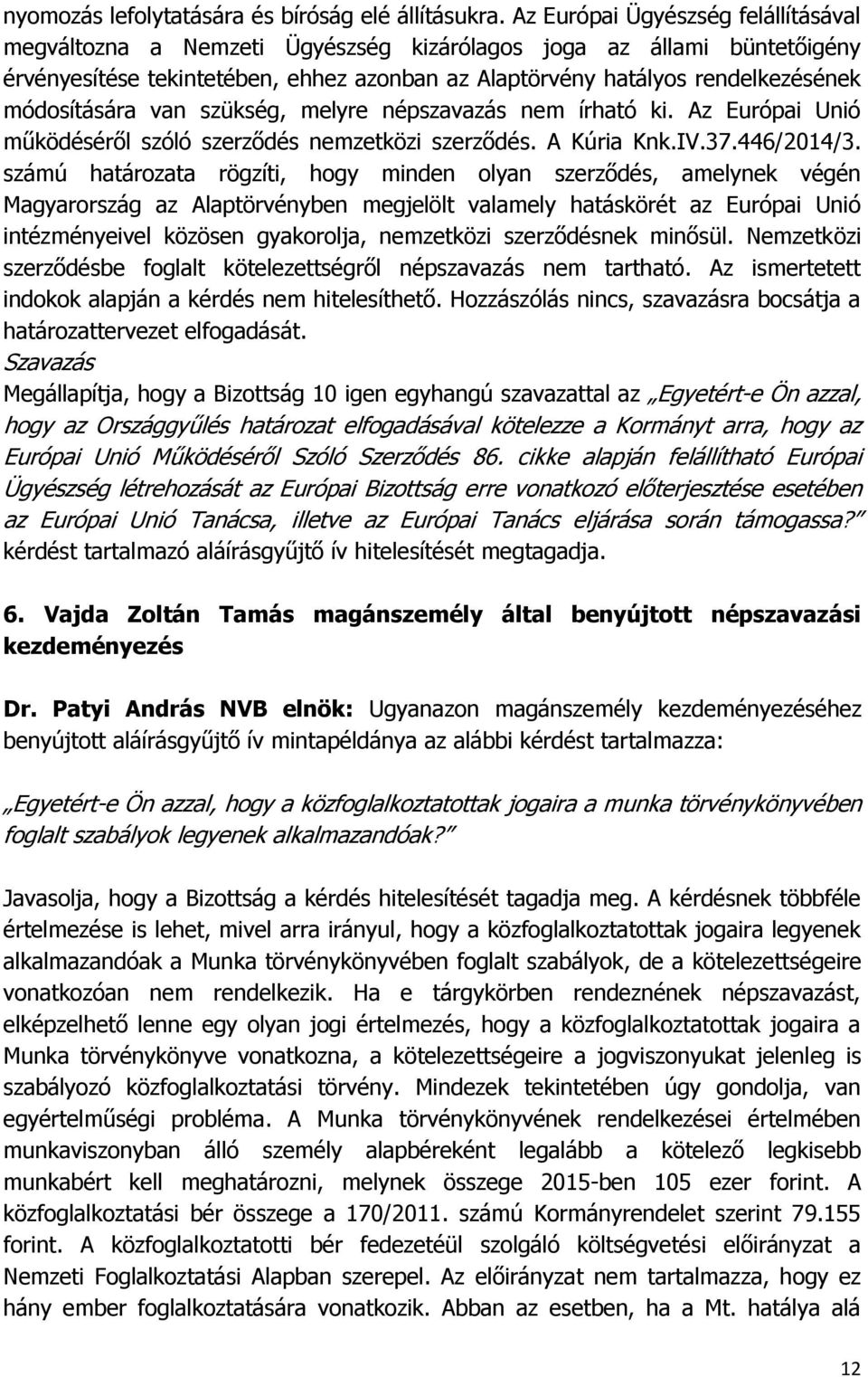 módosítására van szükség, melyre népszavazás nem írható ki. Az Európai Unió működéséről szóló szerződés nemzetközi szerződés. A Kúria Knk.IV.37.446/2014/3.