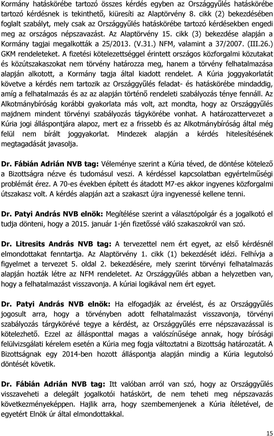 cikk (3) bekezdése alapján a Kormány tagjai megalkották a 25/2013. (V.31.) NFM, valamint a 37/2007. (III.26.) GKM rendeleteket.