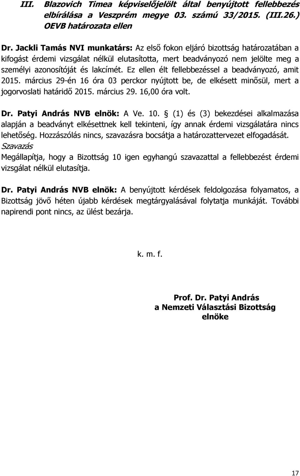 Ez ellen élt fellebbezéssel a beadványozó, amit 2015. március 29-én 16 óra 03 perckor nyújtott be, de elkésett minősül, mert a jogorvoslati határidő 2015. március 29. 16,00 óra volt. Dr.