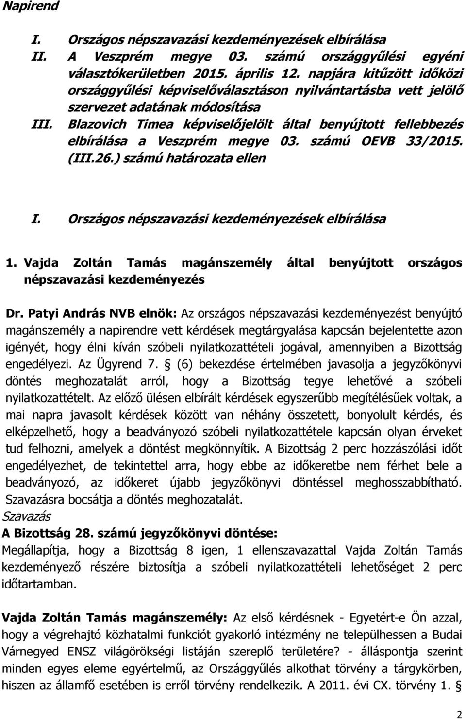 Blazovich Timea képviselőjelölt által benyújtott fellebbezés elbírálása a Veszprém megye 03. számú OEVB 33/2015. (III.26.) számú határozata ellen I. Országos népszavazási kezdeményezések elbírálása 1.