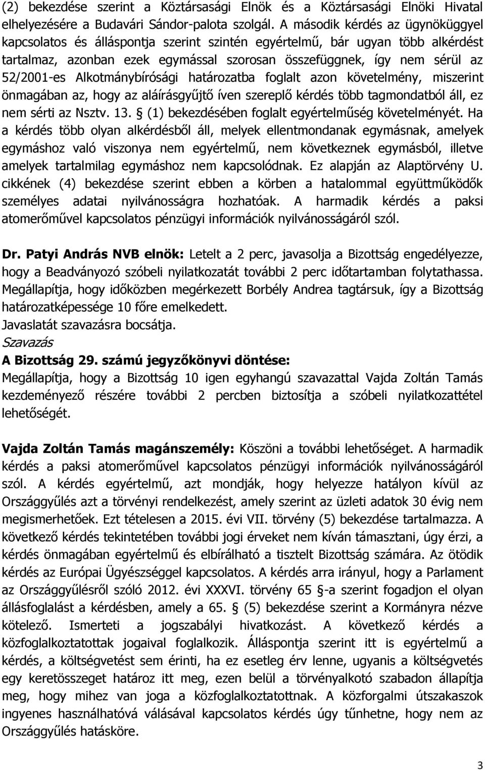 Alkotmánybírósági határozatba foglalt azon követelmény, miszerint önmagában az, hogy az aláírásgyűjtő íven szereplő kérdés több tagmondatból áll, ez nem sérti az Nsztv. 13.