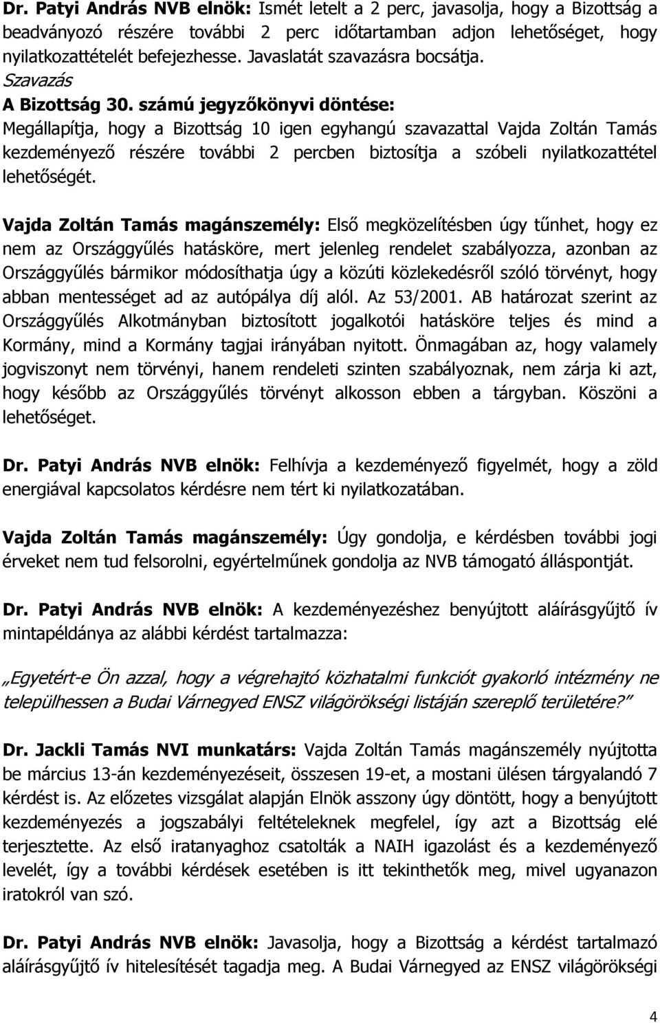 számú jegyzőkönyvi döntése: Megállapítja, hogy a Bizottság 10 igen egyhangú szavazattal Vajda Zoltán Tamás kezdeményező részére további 2 percben biztosítja a szóbeli nyilatkozattétel lehetőségét.