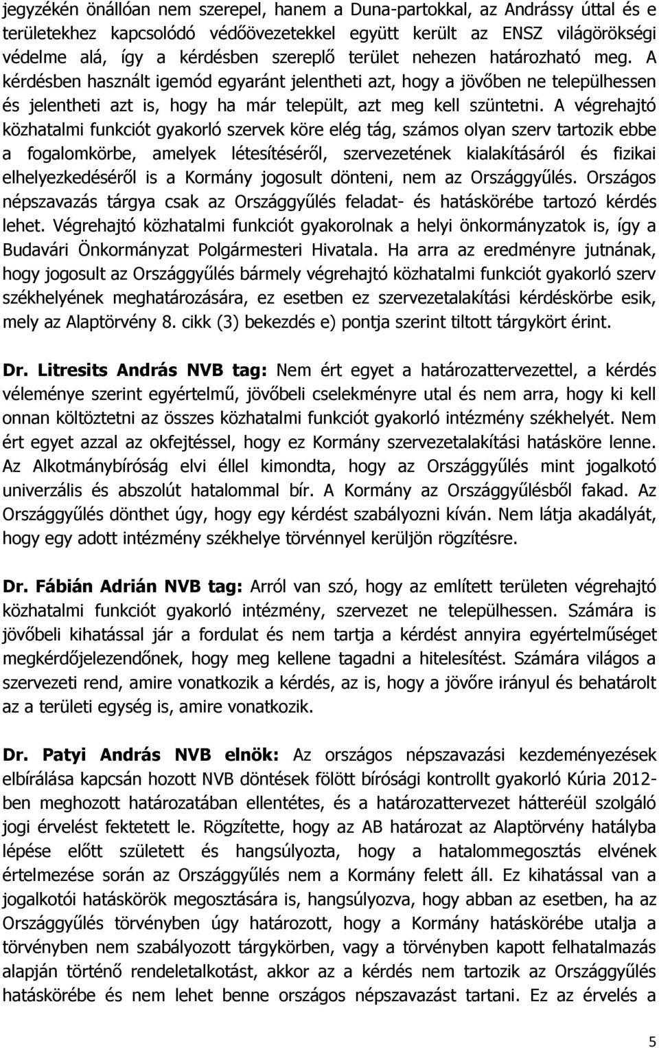 A végrehajtó közhatalmi funkciót gyakorló szervek köre elég tág, számos olyan szerv tartozik ebbe a fogalomkörbe, amelyek létesítéséről, szervezetének kialakításáról és fizikai elhelyezkedéséről is a