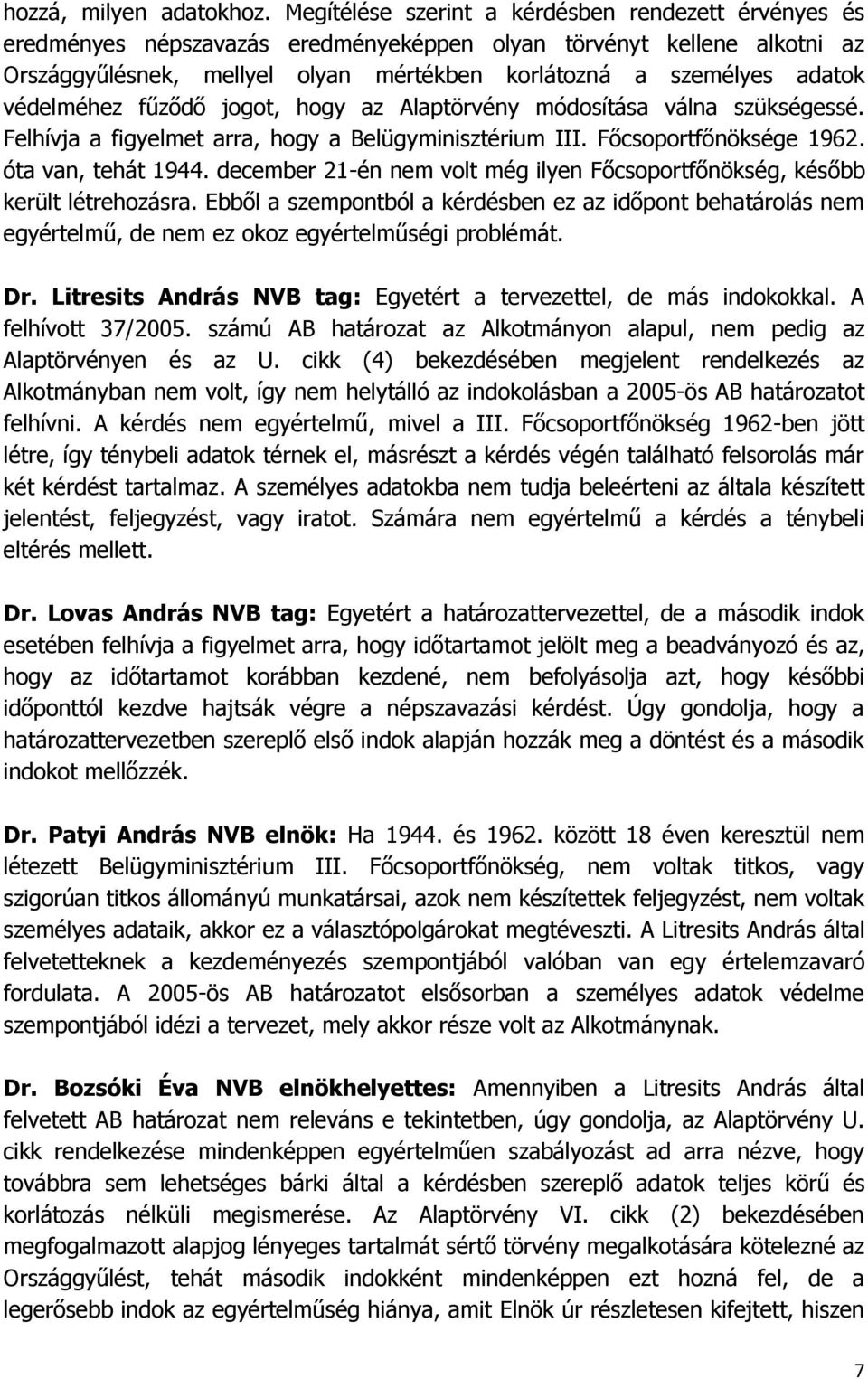védelméhez fűződő jogot, hogy az Alaptörvény módosítása válna szükségessé. Felhívja a figyelmet arra, hogy a Belügyminisztérium III. Főcsoportfőnöksége 1962. óta van, tehát 1944.