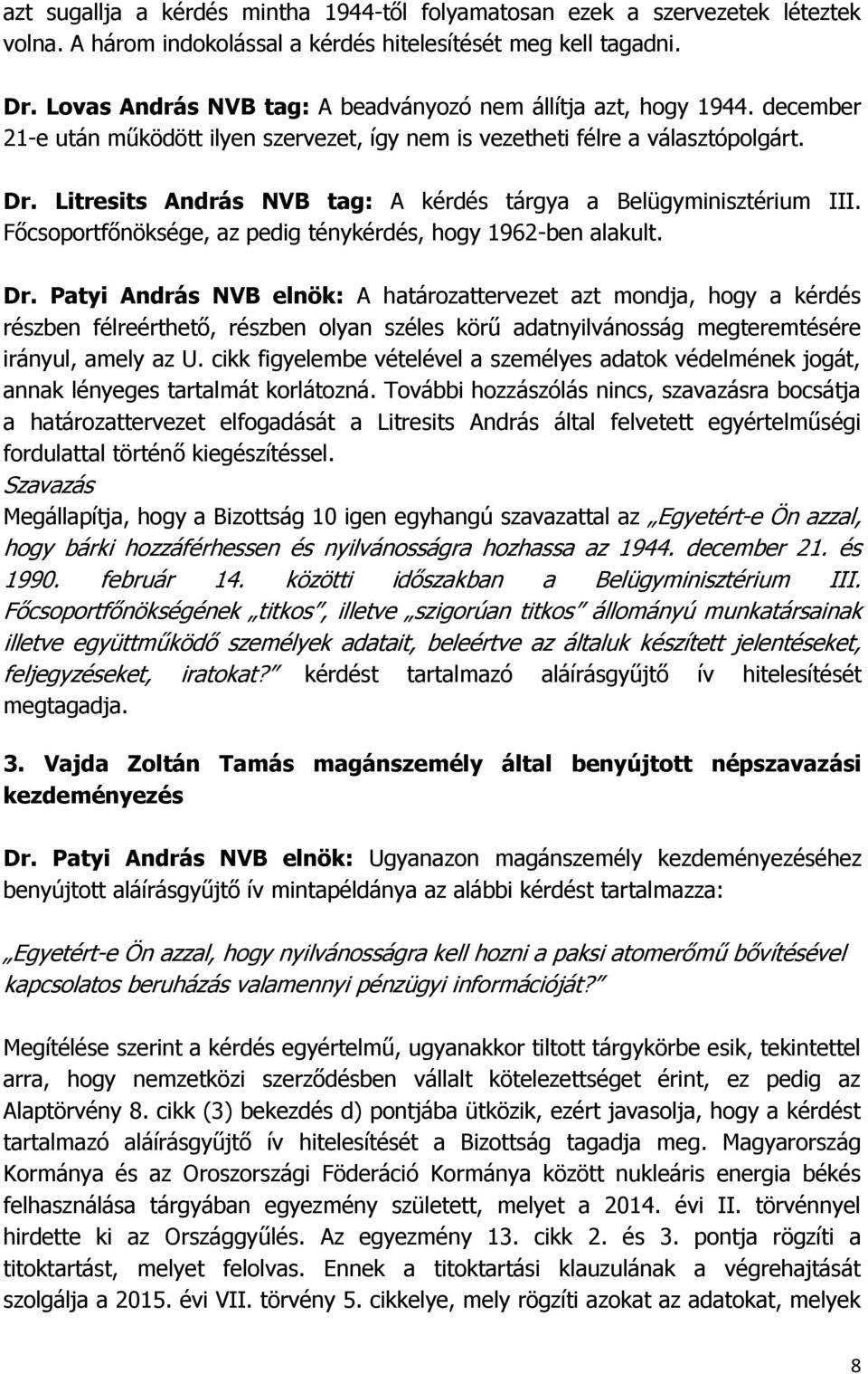 Litresits András NVB tag: A kérdés tárgya a Belügyminisztérium III. Főcsoportfőnöksége, az pedig ténykérdés, hogy 1962-ben alakult. Dr.