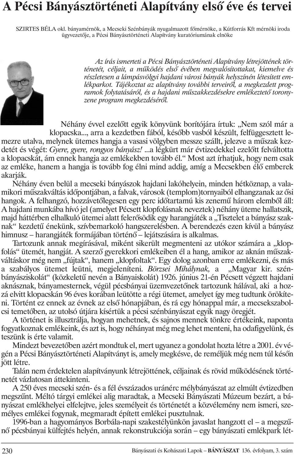 Bányásztörténeti Alapítvány létrejöttének történetét, céljait, a mûködés elsõ évében megvalósítottakat, kiemelve és részletesen a lámpásvölgyi hajdani városi bányák helyszínén létesített emlékparkot.