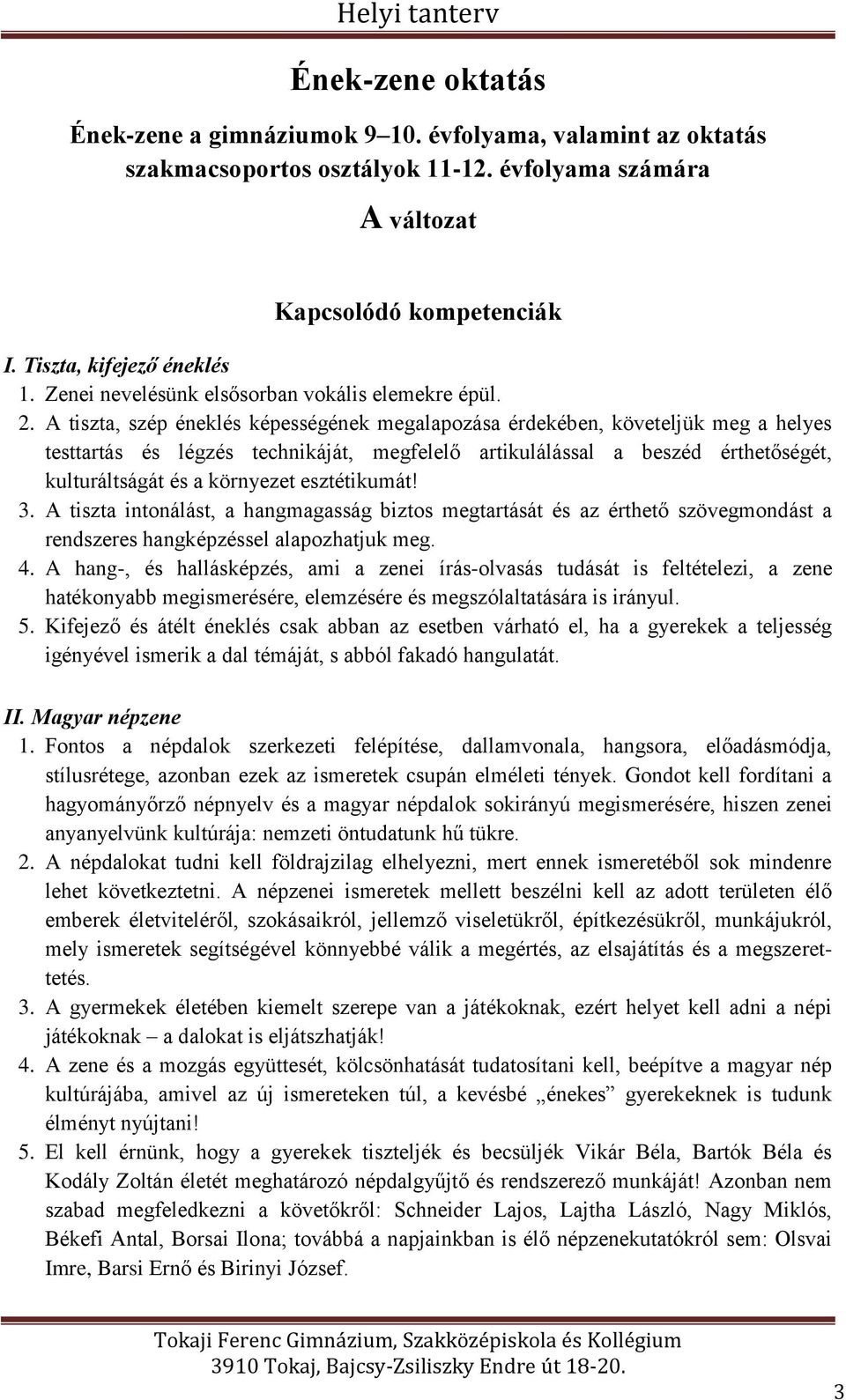 A tiszta, szép éneklés képességének megalapozása érdekében, követeljük meg a helyes testtartás és légzés technikáját, megfelelő artikulálással a beszéd érthetőségét, kulturáltságát és a környezet