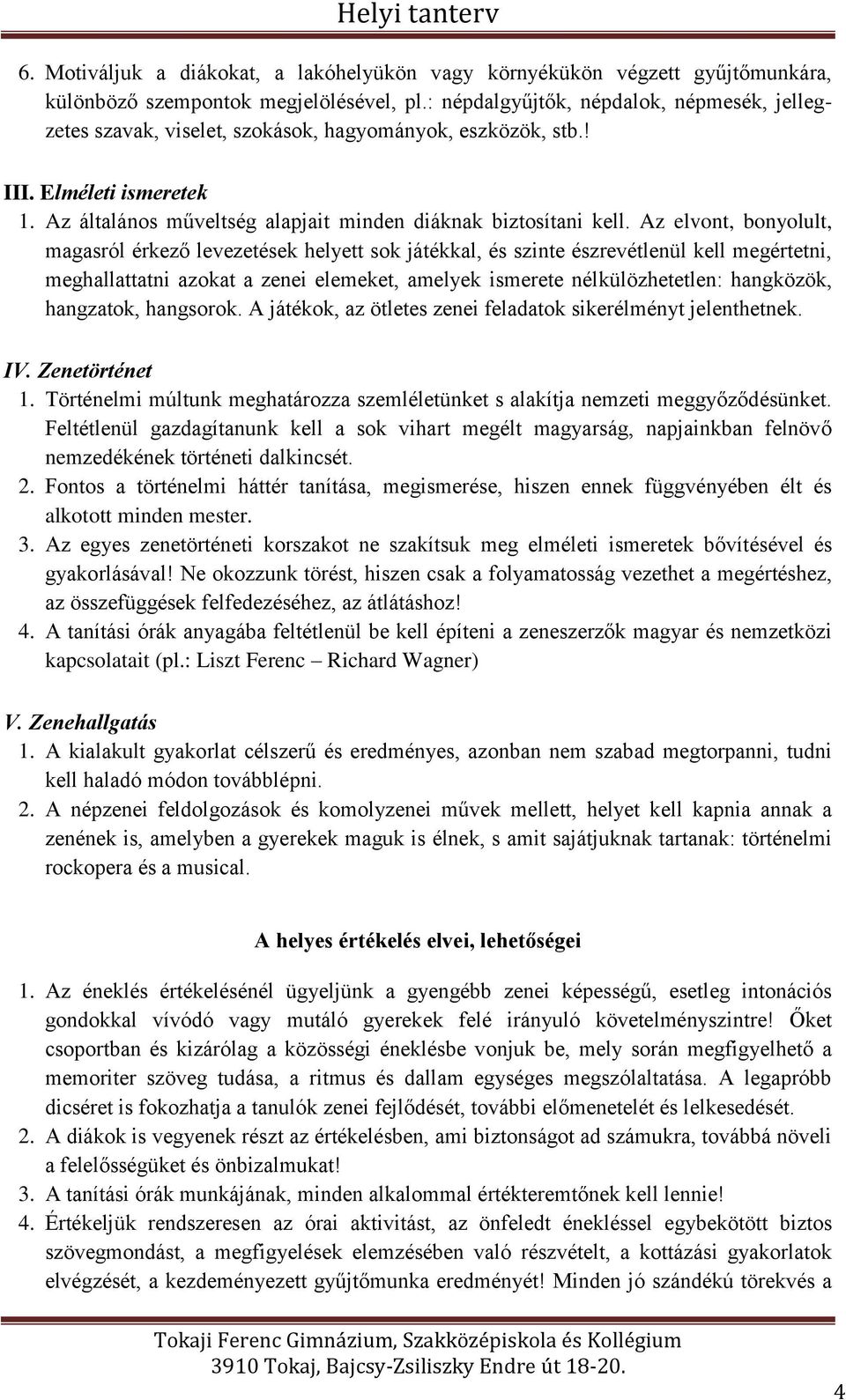 Az elvont, bonyolult, magasról érkező levezetések helyett sok játékkal, és szinte észrevétlenül kell megértetni, meghallattatni azokat a zenei elemeket, amelyek ismerete nélkülözhetetlen: hangközök,