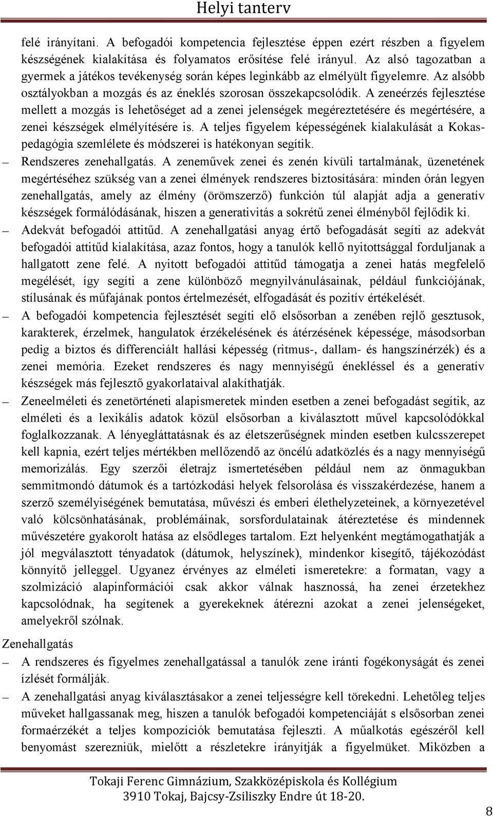 A zeneérzés fejlesztése mellett a mozgás is lehetőséget ad a zenei jelenségek megéreztetésére és megértésére, a zenei készségek elmélyítésére is.