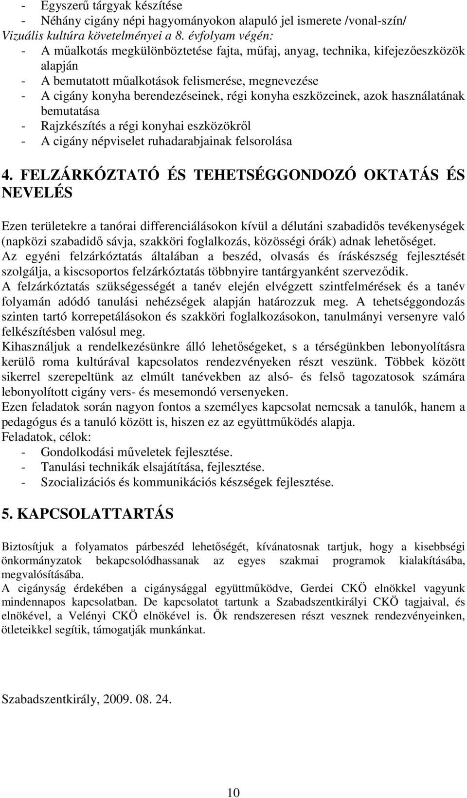 konyha eszközeinek, azok használatának bemutatása - Rajzkészítés a régi konyhai eszközökről - A cigány népviselet ruhadarabjainak felsorolása 4.