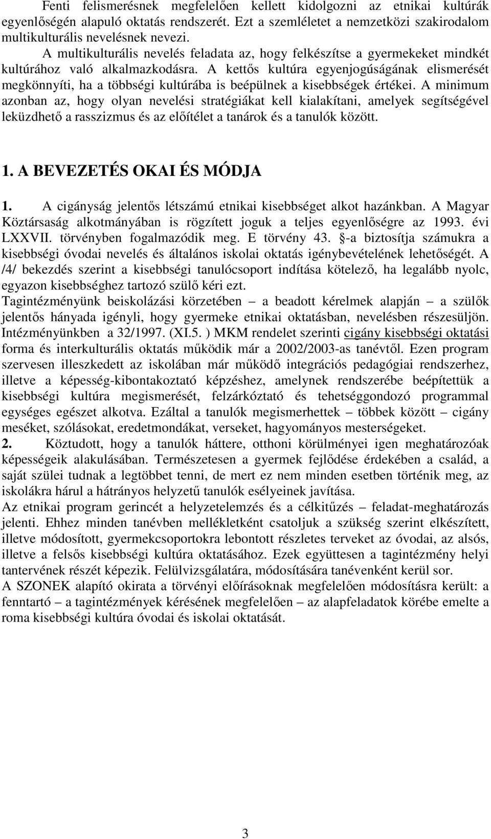 A kettős kultúra egyenjogúságának elismerését megkönnyíti, ha a többségi kultúrába is beépülnek a kisebbségek értékei.