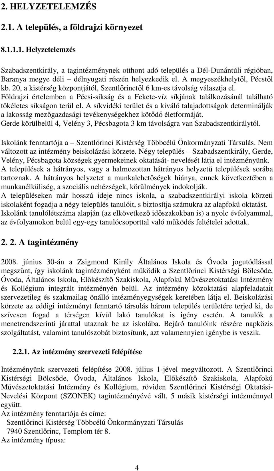 Földrajzi értelemben a Pécsi-síkság és a Fekete-víz síkjának találkozásánál található tökéletes síkságon terül el.