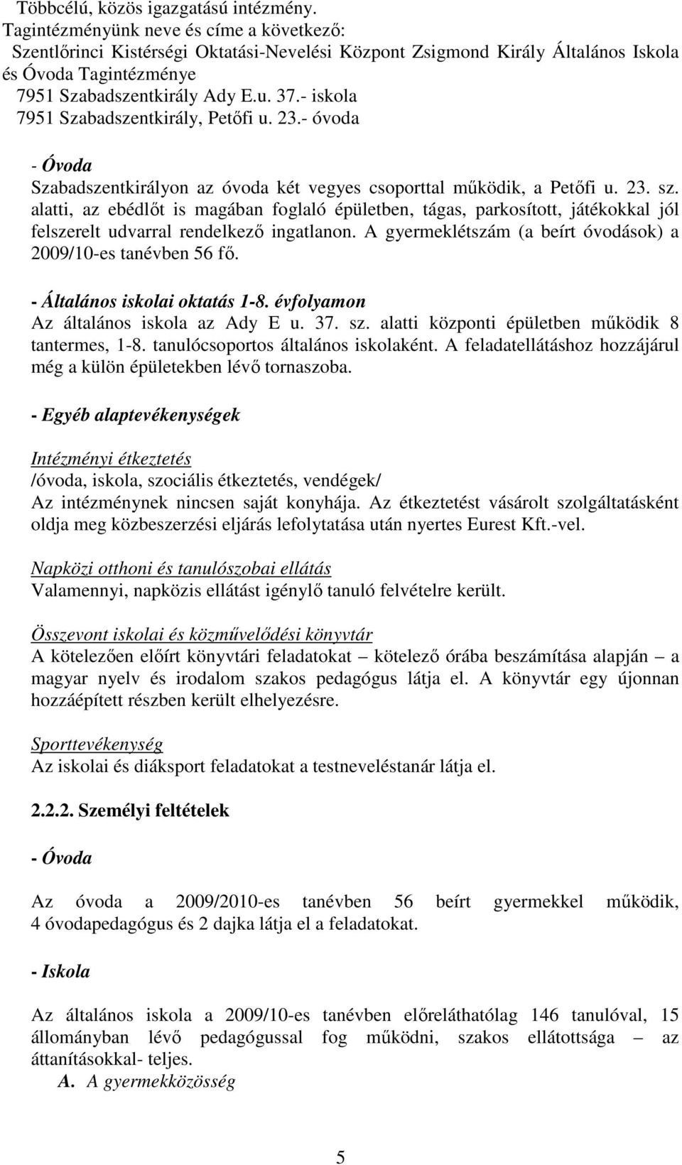 - iskola 7951 Szabadszentkirály, Petőfi u. 23.- óvoda - Óvoda Szabadszentkirályon az óvoda két vegyes csoporttal működik, a Petőfi u. 23. sz.