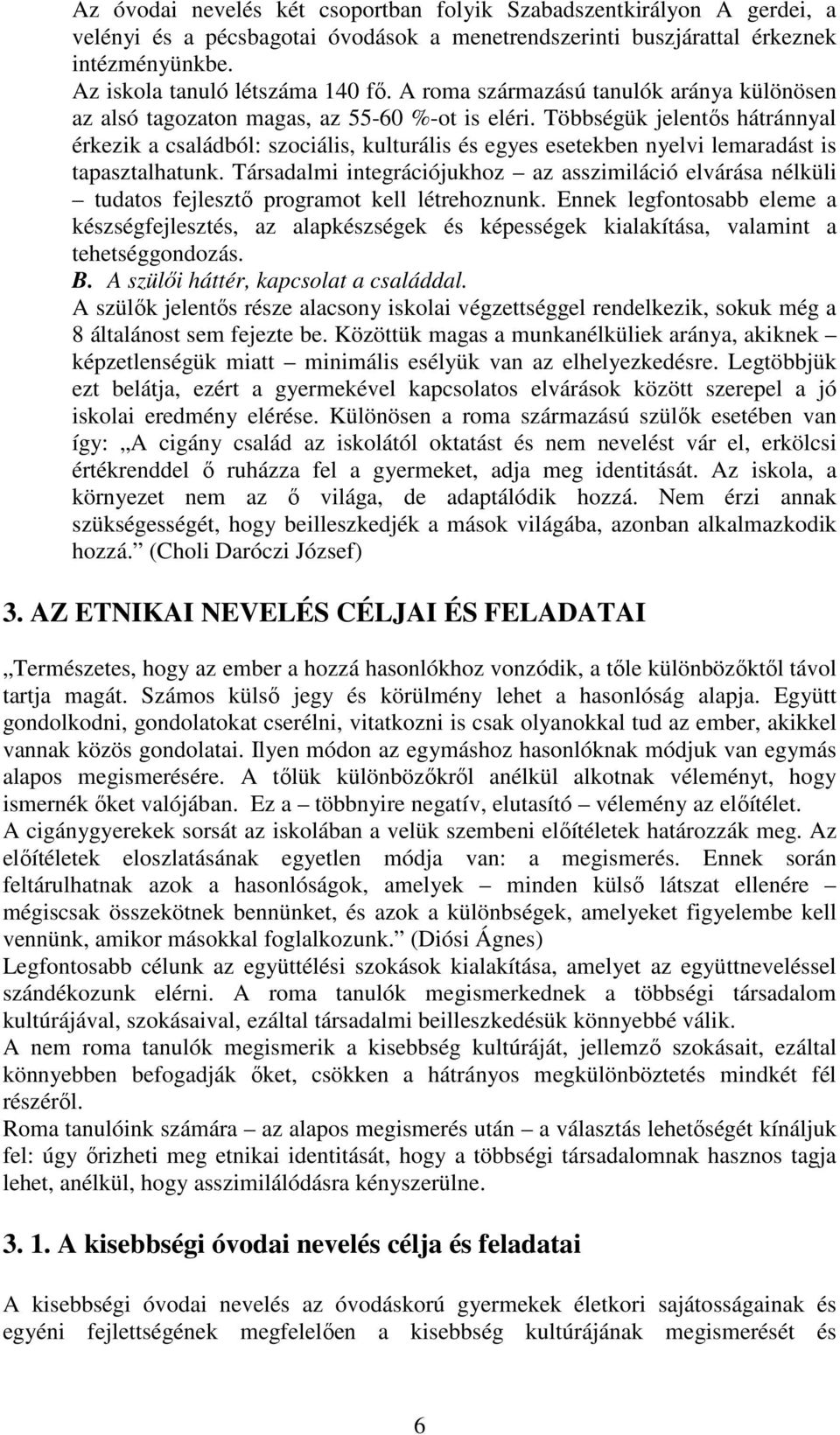 Többségük jelentős hátránnyal érkezik a családból: szociális, kulturális és egyes esetekben nyelvi lemaradást is tapasztalhatunk.