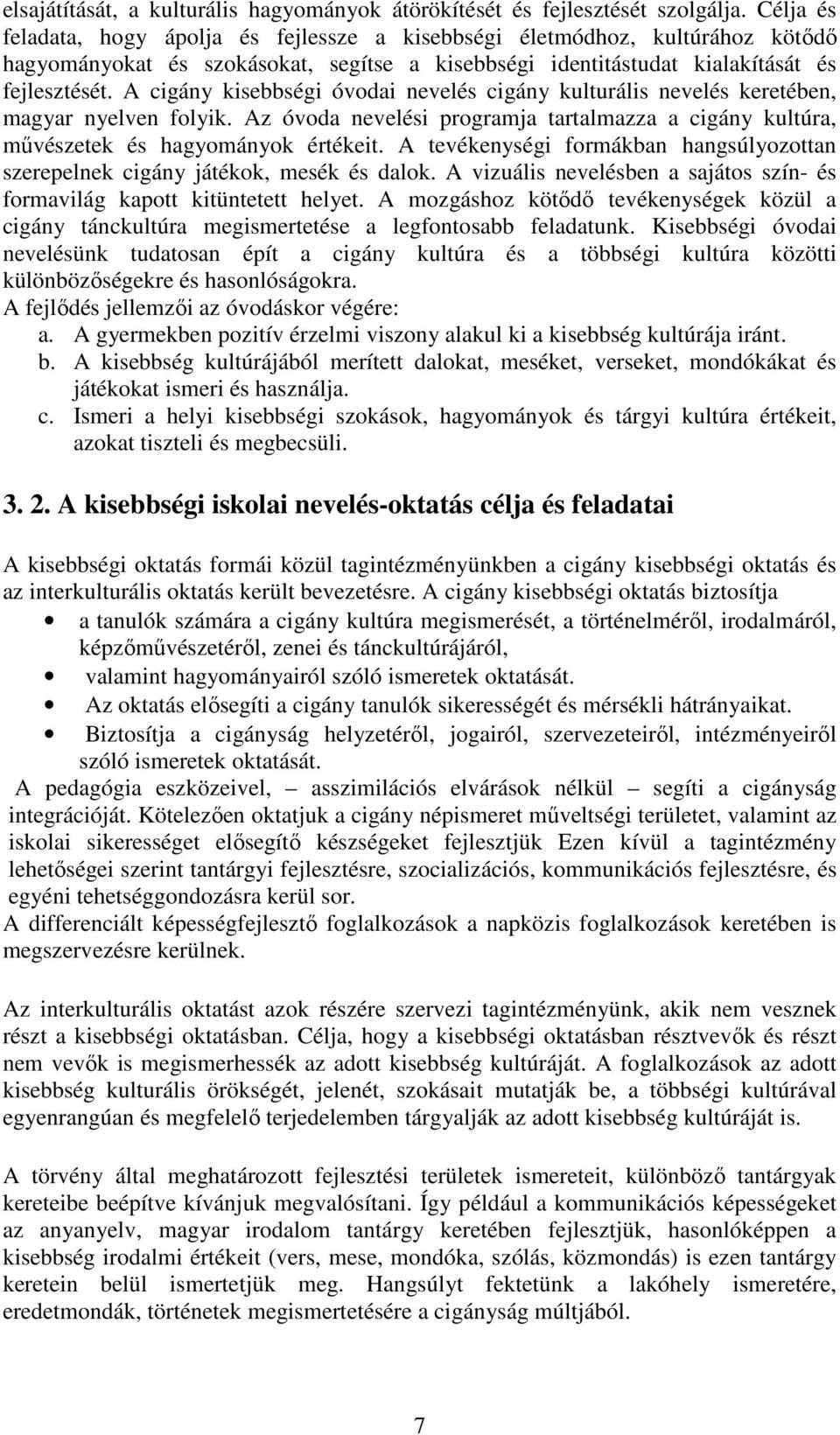 A cigány kisebbségi óvodai nevelés cigány kulturális nevelés keretében, magyar nyelven folyik. Az óvoda nevelési programja tartalmazza a cigány kultúra, művészetek és hagyományok értékeit.
