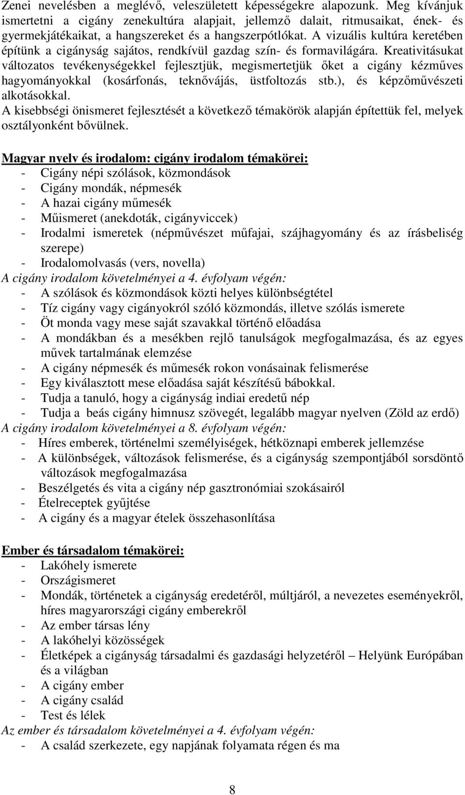 A vizuális kultúra keretében építünk a cigányság sajátos, rendkívül gazdag szín- és formavilágára.