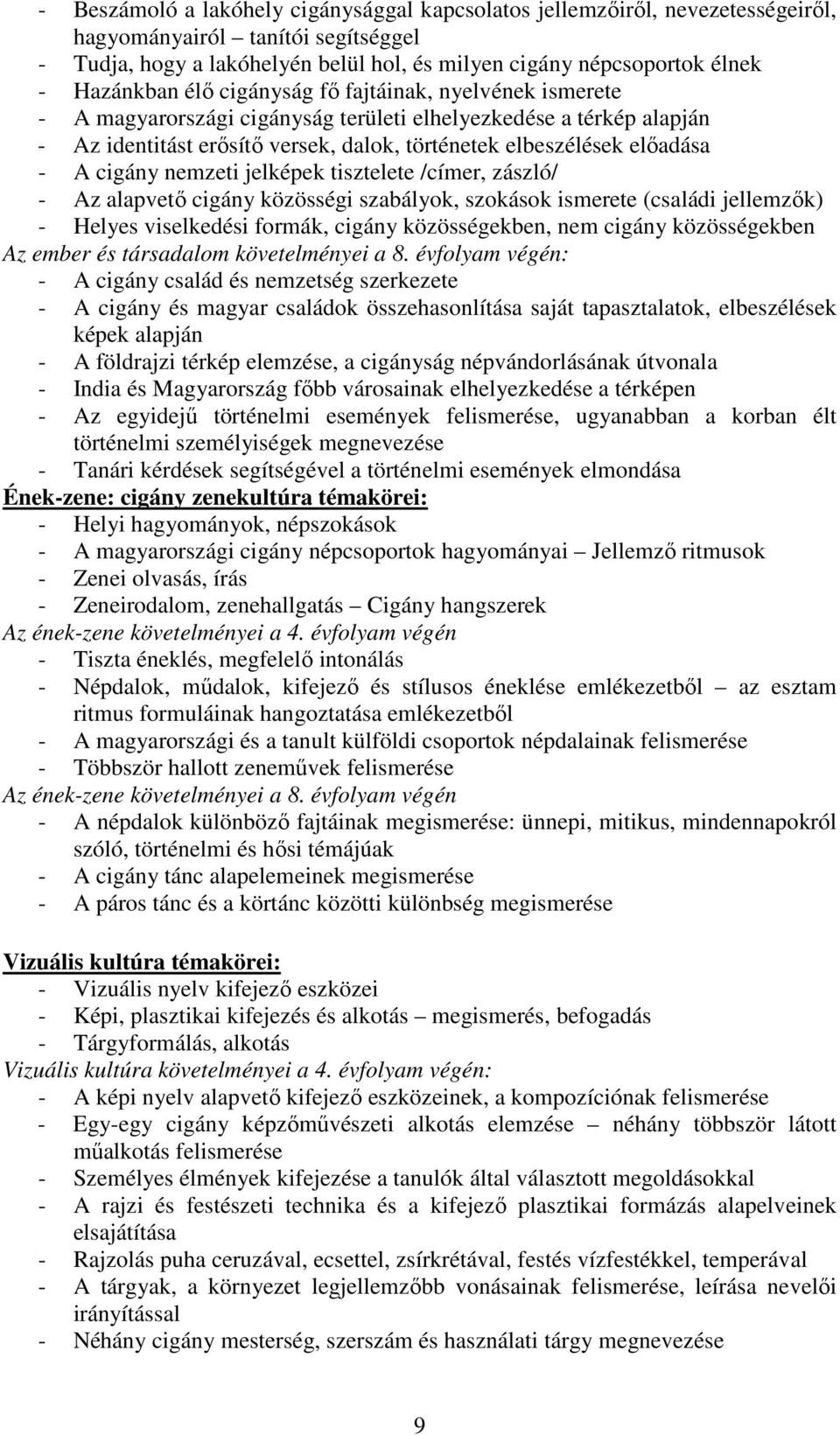 A cigány nemzeti jelképek tisztelete /címer, zászló/ - Az alapvető cigány közösségi szabályok, szokások ismerete (családi jellemzők) - Helyes viselkedési formák, cigány közösségekben, nem cigány