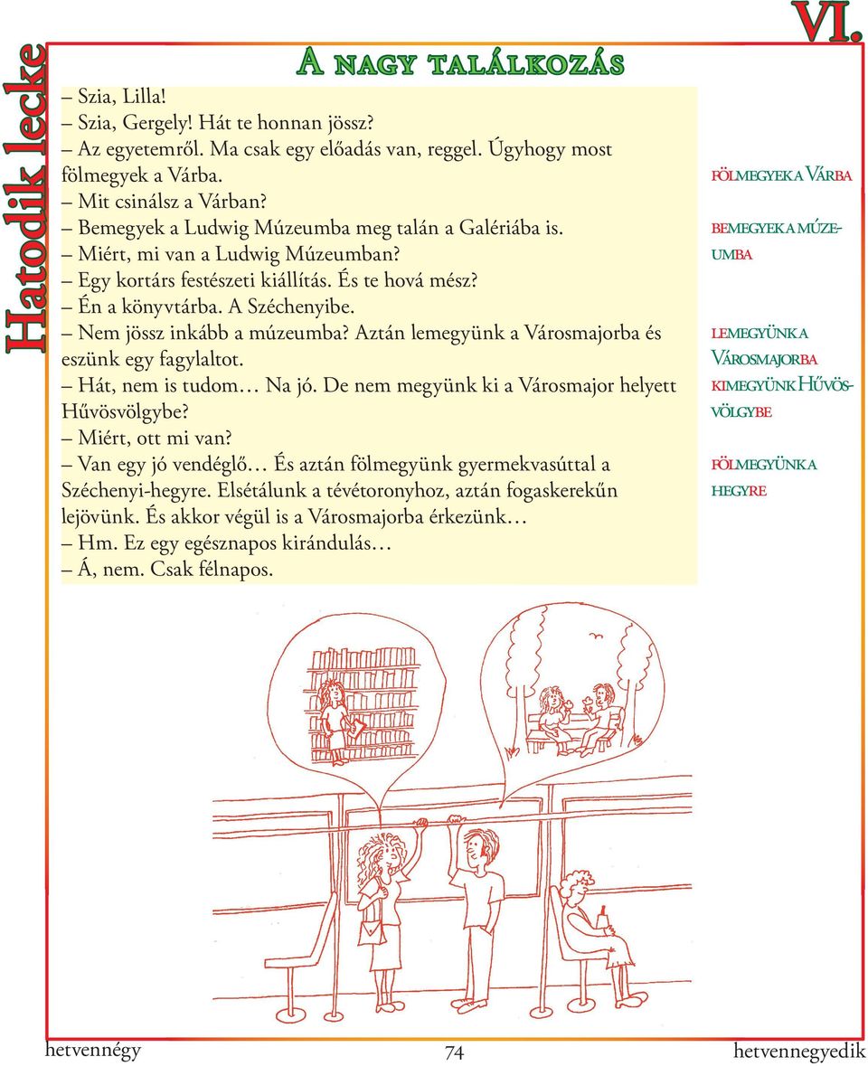 Aztán lemegyünk a Városmajorba és eszünk egy fagylaltot. Hát, nem is tudom Na jó. De nem megyünk ki a Városmajor helyett Hűvösvölgybe? Miért, ott mi van?