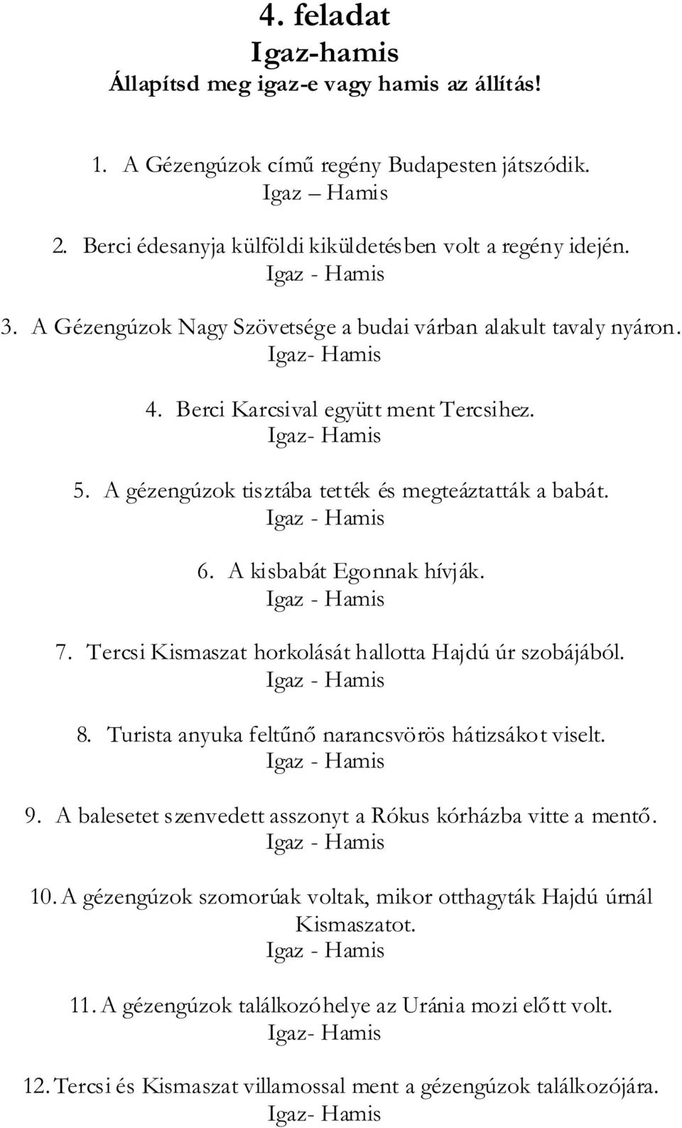 A kisbabát Egonnak hívják. 7. Tercsi Kismaszat horkolását hallotta Hajdú úr szobájából. 8. Turista anyuka feltűnő narancsvörös hátizsákot viselt. 9.