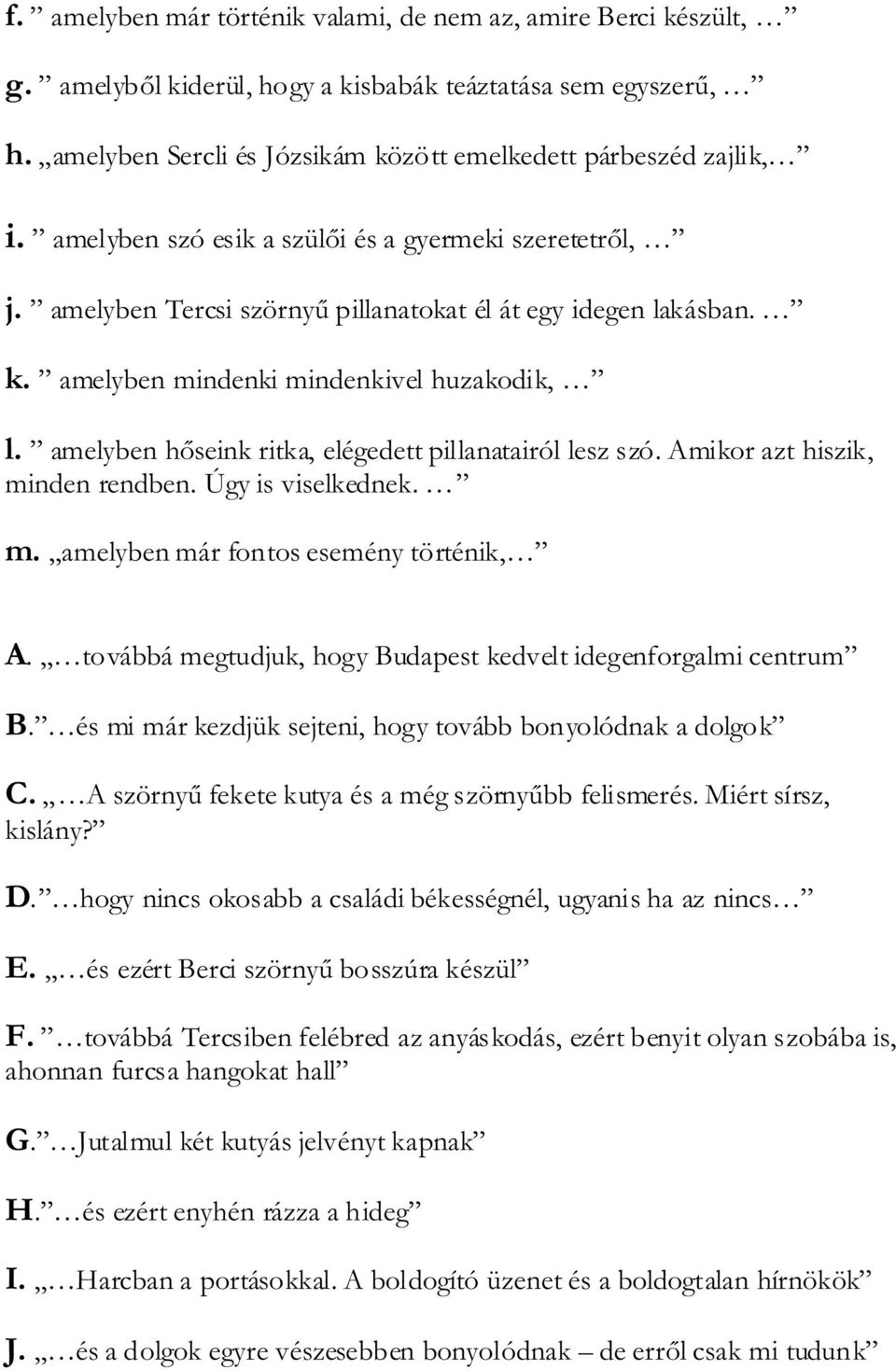 amelyben hőseink ritka, elégedett pillanatairól lesz szó. Amikor azt hiszik, minden rendben. Úgy is viselkednek. m. amelyben már fontos esemény történik, A.