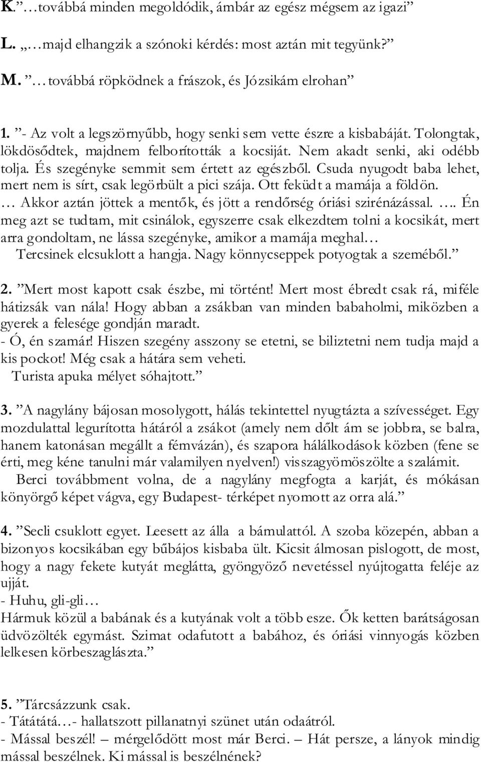 És szegényke semmit sem értett az egészből. Csuda nyugodt baba lehet, mert nem is sírt, csak legörbült a pici szája. Ott feküdt a mamája a földön.