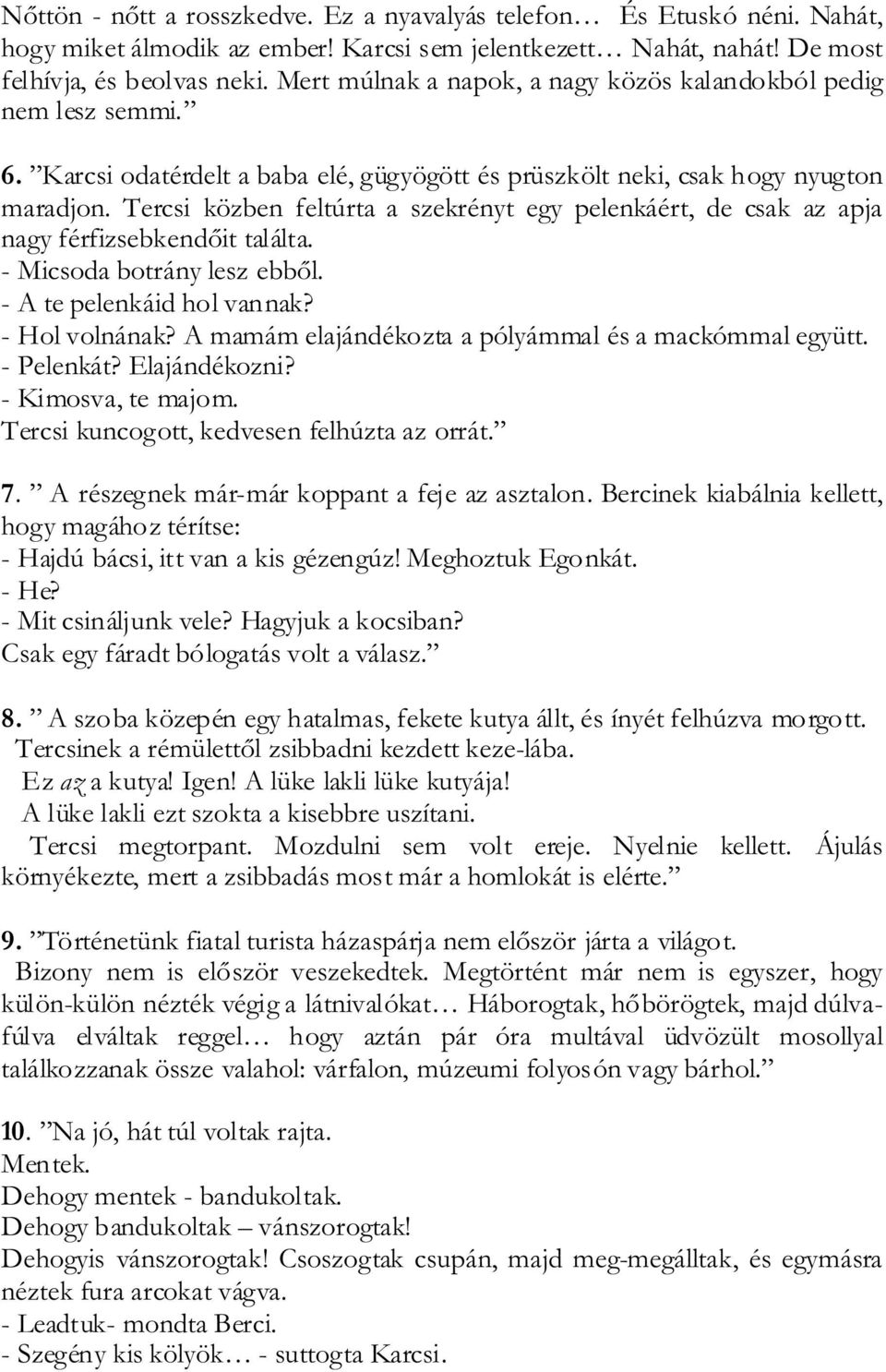 Tercsi közben feltúrta a szekrényt egy pelenkáért, de csak az apja nagy férfizsebkendőit találta. - Micsoda botrány lesz ebből. - A te pelenkáid hol vannak? - Hol volnának?
