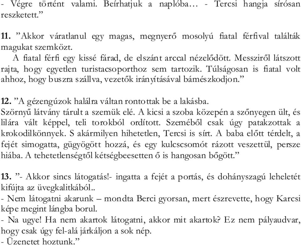 Túlságosan is fiatal volt ahhoz, hogy buszra szállva, vezetők irányításával bámészkodjon. 12. A gézengúzok halálra váltan rontottak be a lakásba. Szörnyű látvány tárult a szemük elé.