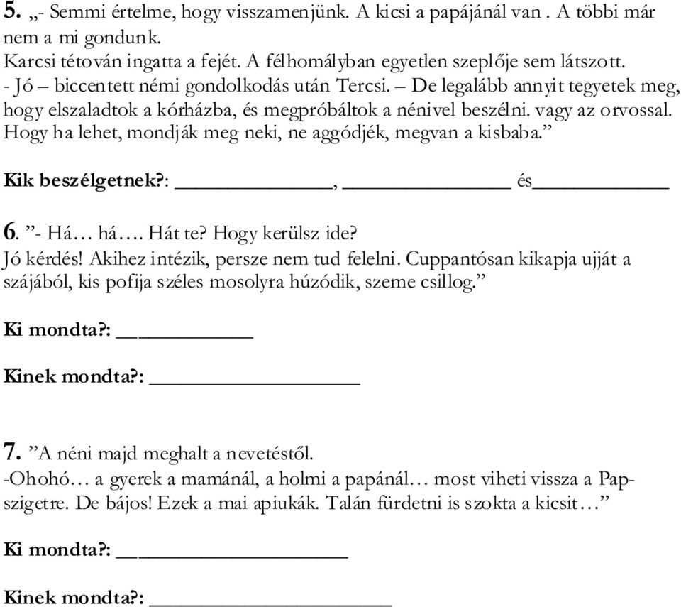 Hogy ha lehet, mondják meg neki, ne aggódjék, megvan a kisbaba. Kik beszélgetnek?:, és 6. - Há há. Hát te? Hogy kerülsz ide? Jó kérdés! Akihez intézik, persze nem tud felelni.