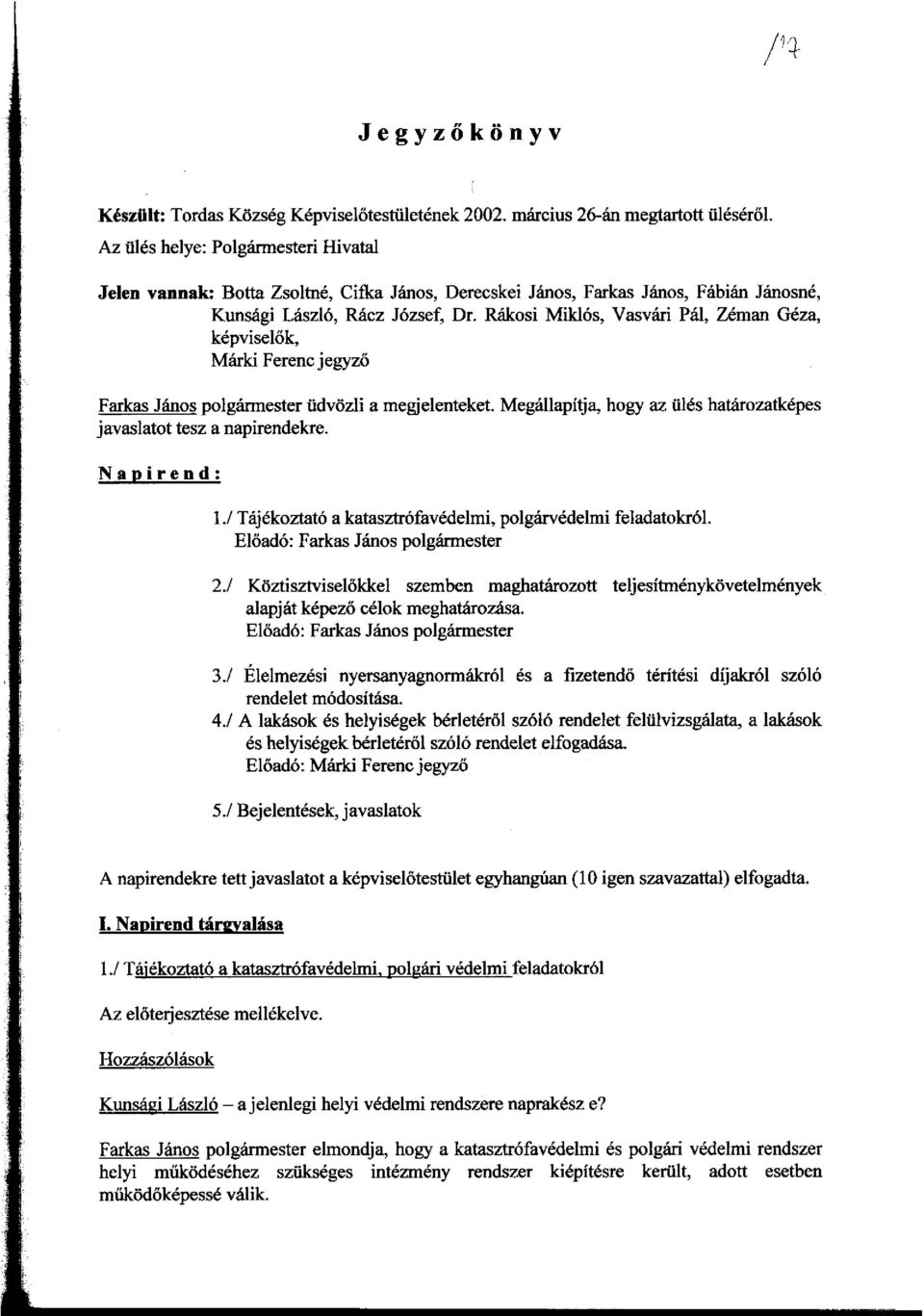 Rakosi Mikl6s, Vasvari PaJ, Zeman Geza, kepviseliik, Marki Ferenc jegyzo Farkas Janos polgarmester iidvozli a megjelenteket. MegaIlapitja, hogy az iiles hawozatkepes javaslatot tesz a napirendekre.